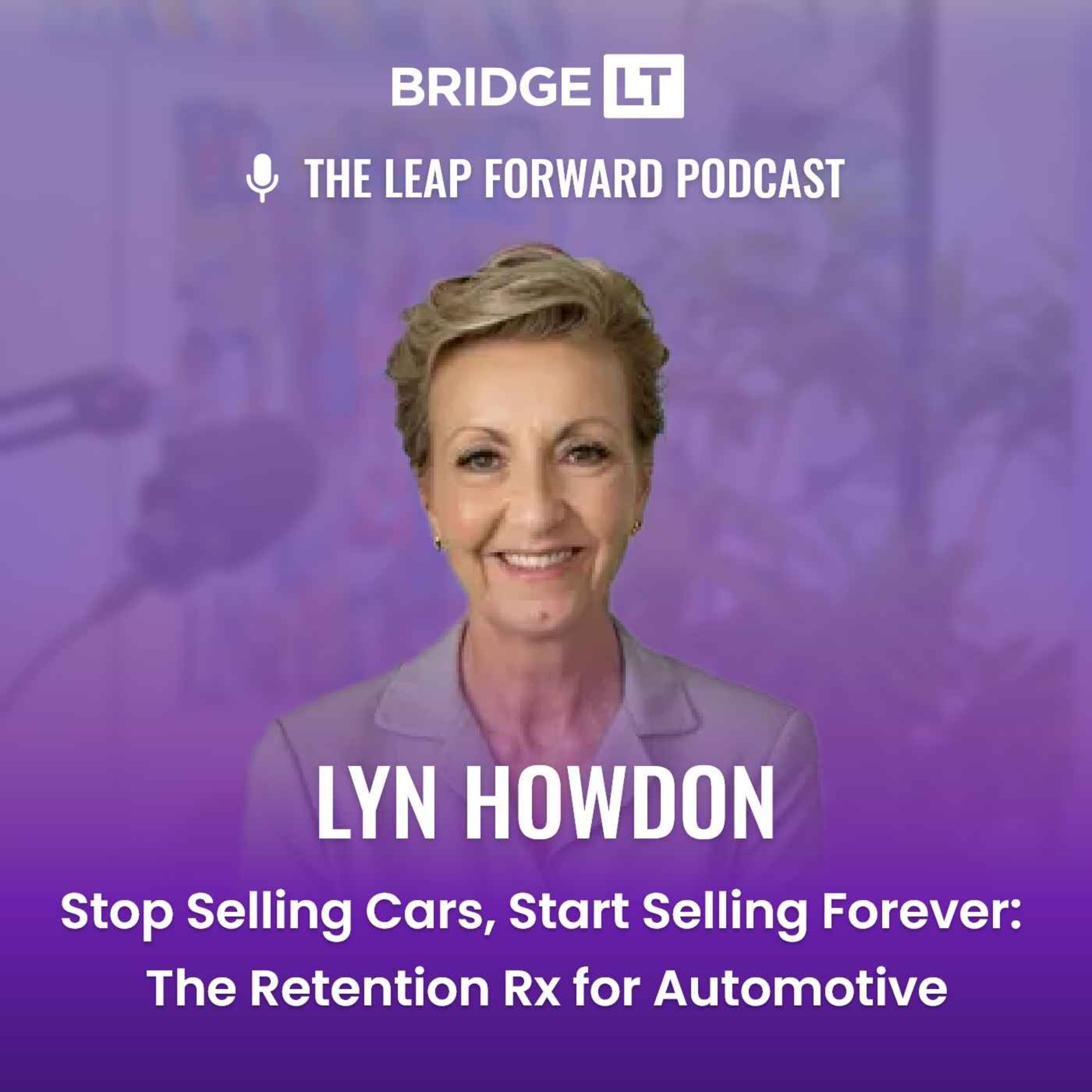 Lyn Howdon - Stop Selling Cars, Start Selling Forever: The Retention Rx for Automotive episode artwork
