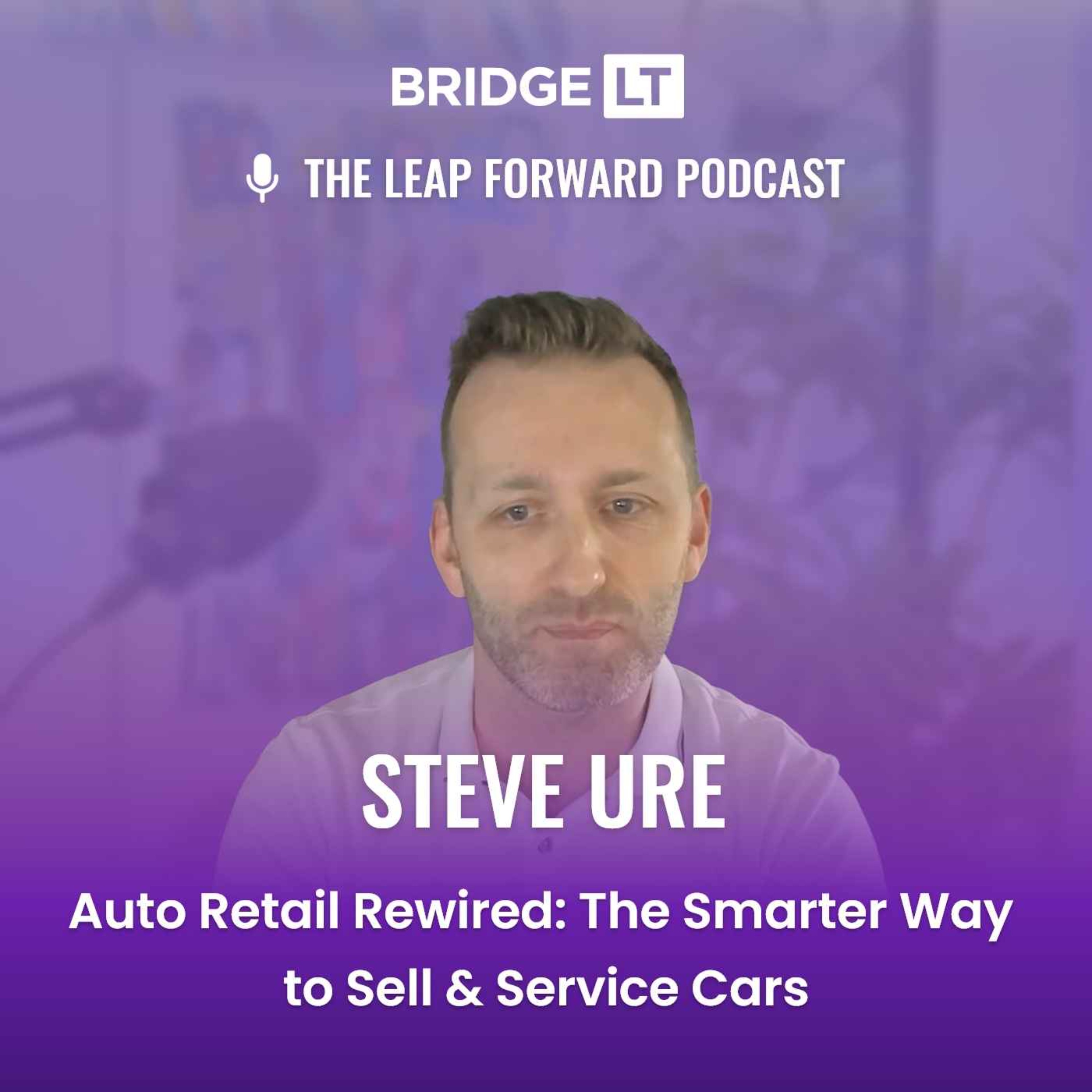 Steve Ure - Auto Retail Rewired: The Smarter Way to Sell & Service Cars episode artwork