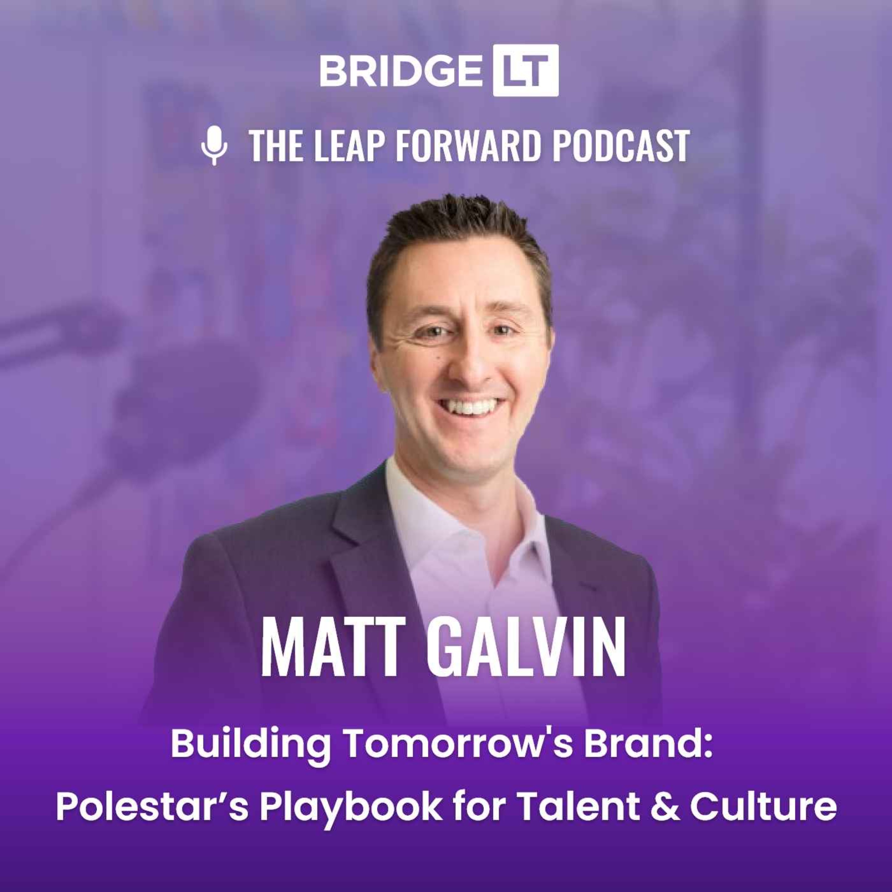 Matt Galvin - Building Tomorrow's Brand: Polestar’s Playbook for Talent & Culture episode artwork