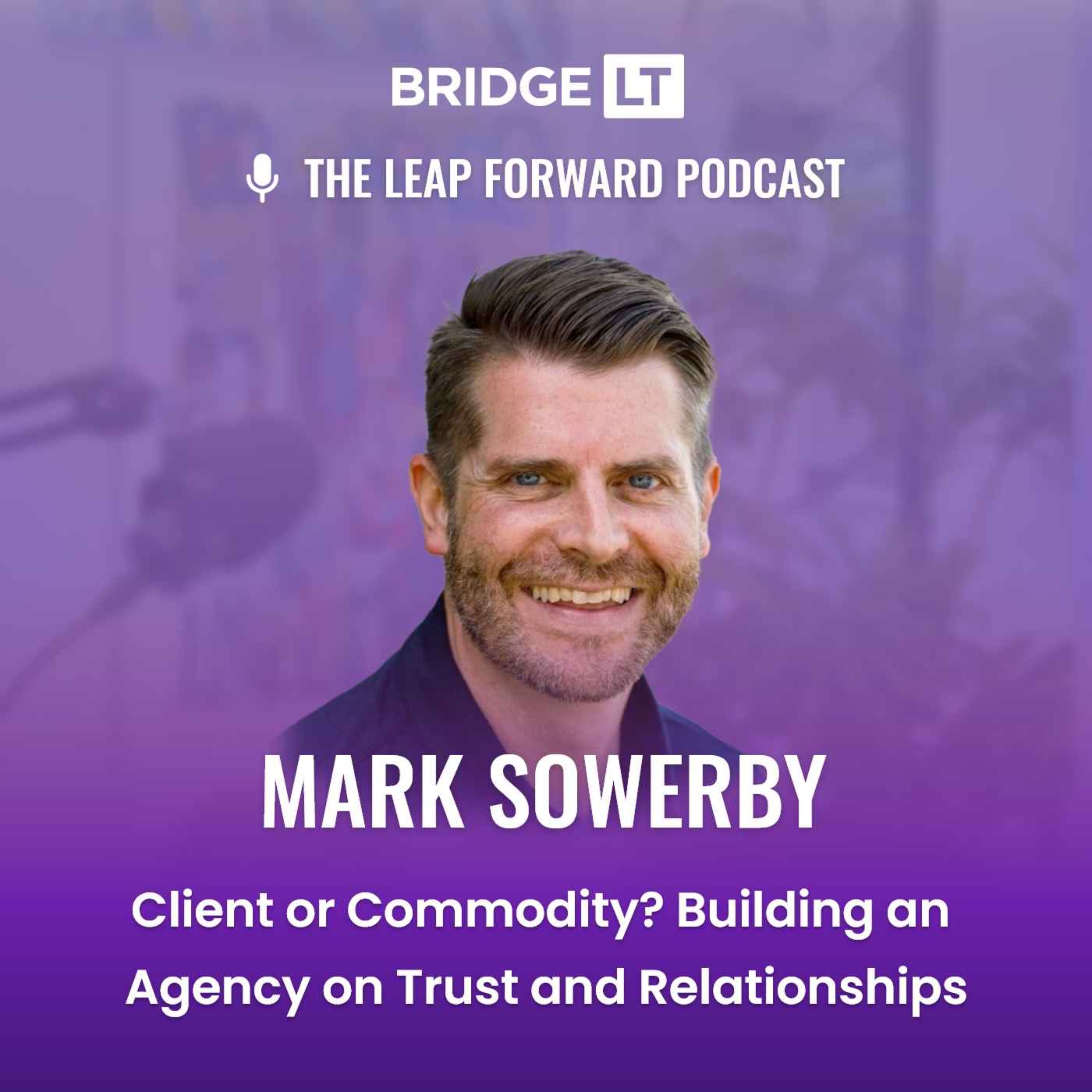 Mark Sowerby - Client or Commodity? Building an Agency  on Trust and Relationships episode artwork
