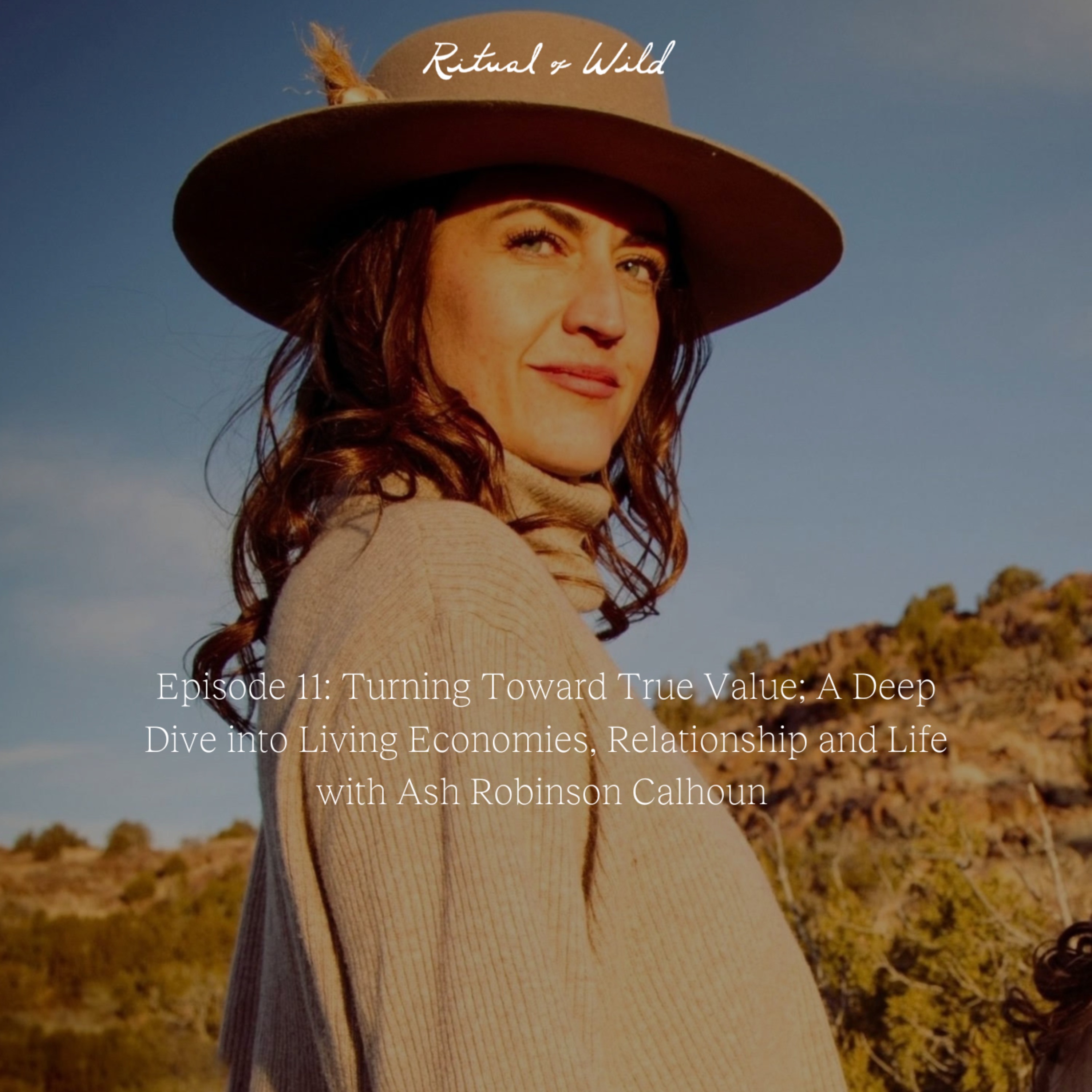 Turning Toward True Value; A Deep Dive into Living Economies, Relationship and Life with Ash Robinson Calhoun