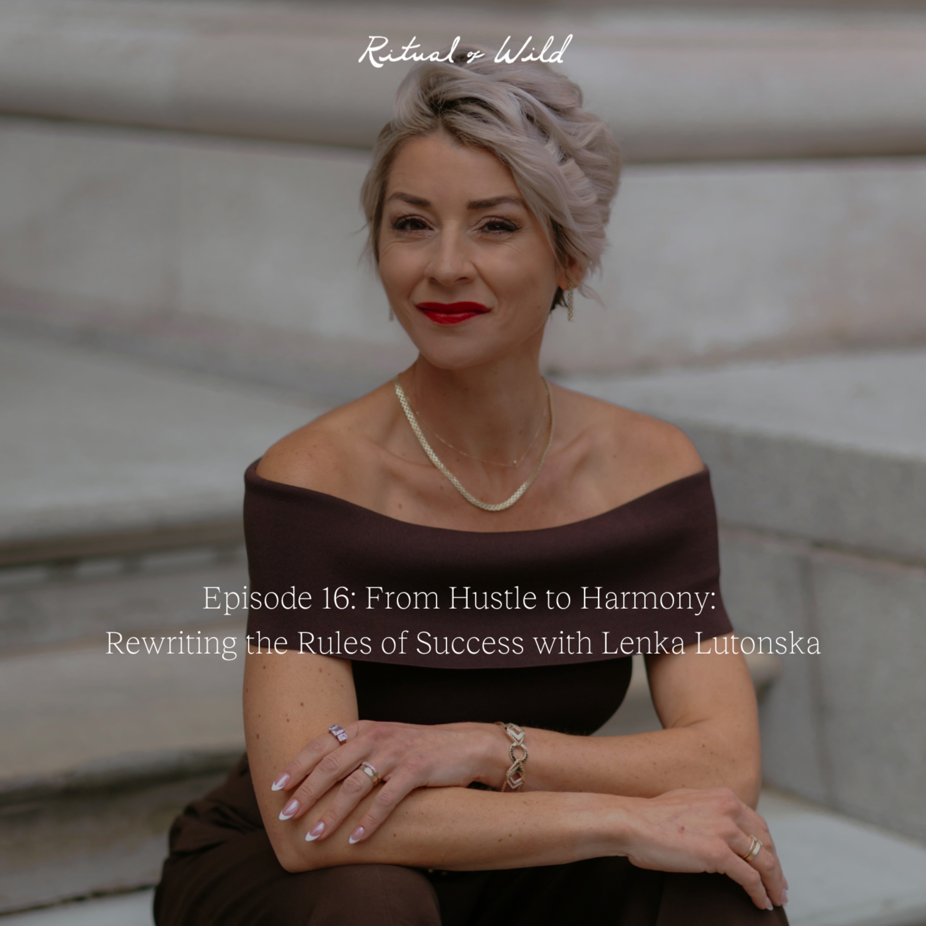From Hustle to Harmony:  Rewriting the Rules of Success with Lenka Lutonska
