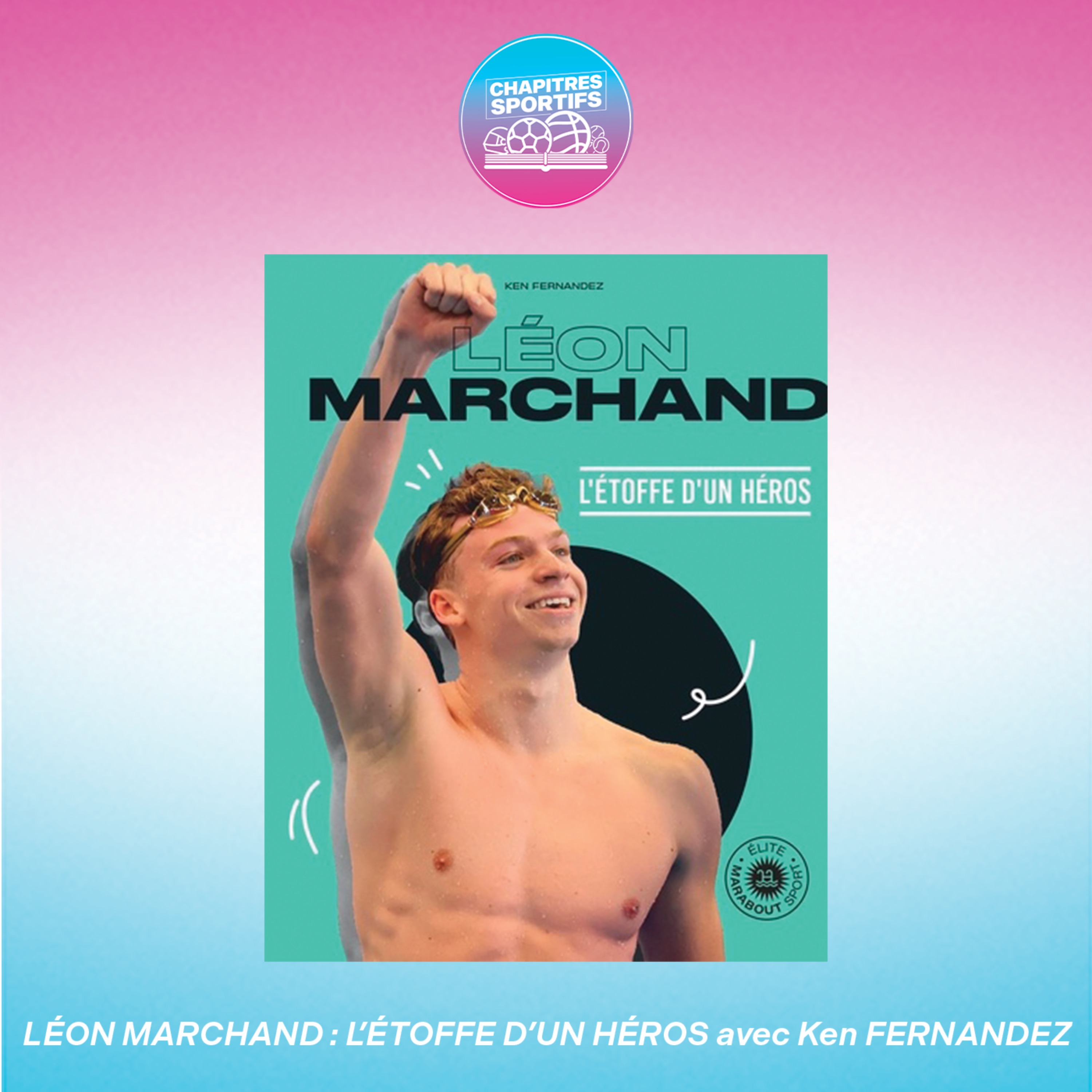 S1 – EP5 – Léon Marchand : L’étoffe d’un héros avec Ken Fernandez