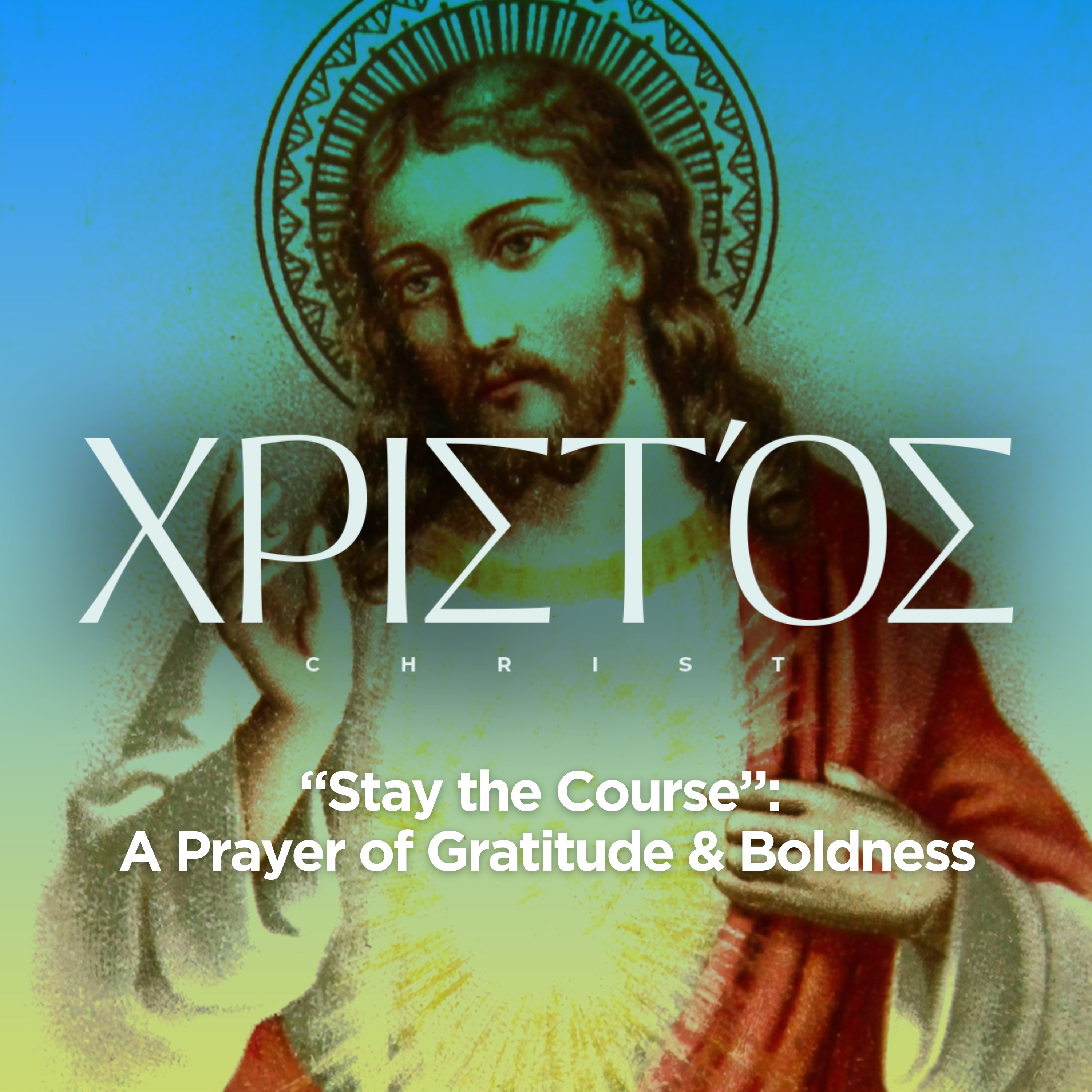 Christ Wk 1 | “Stay the Course”, A Prayer of Gratitude & Boldness episode artwork