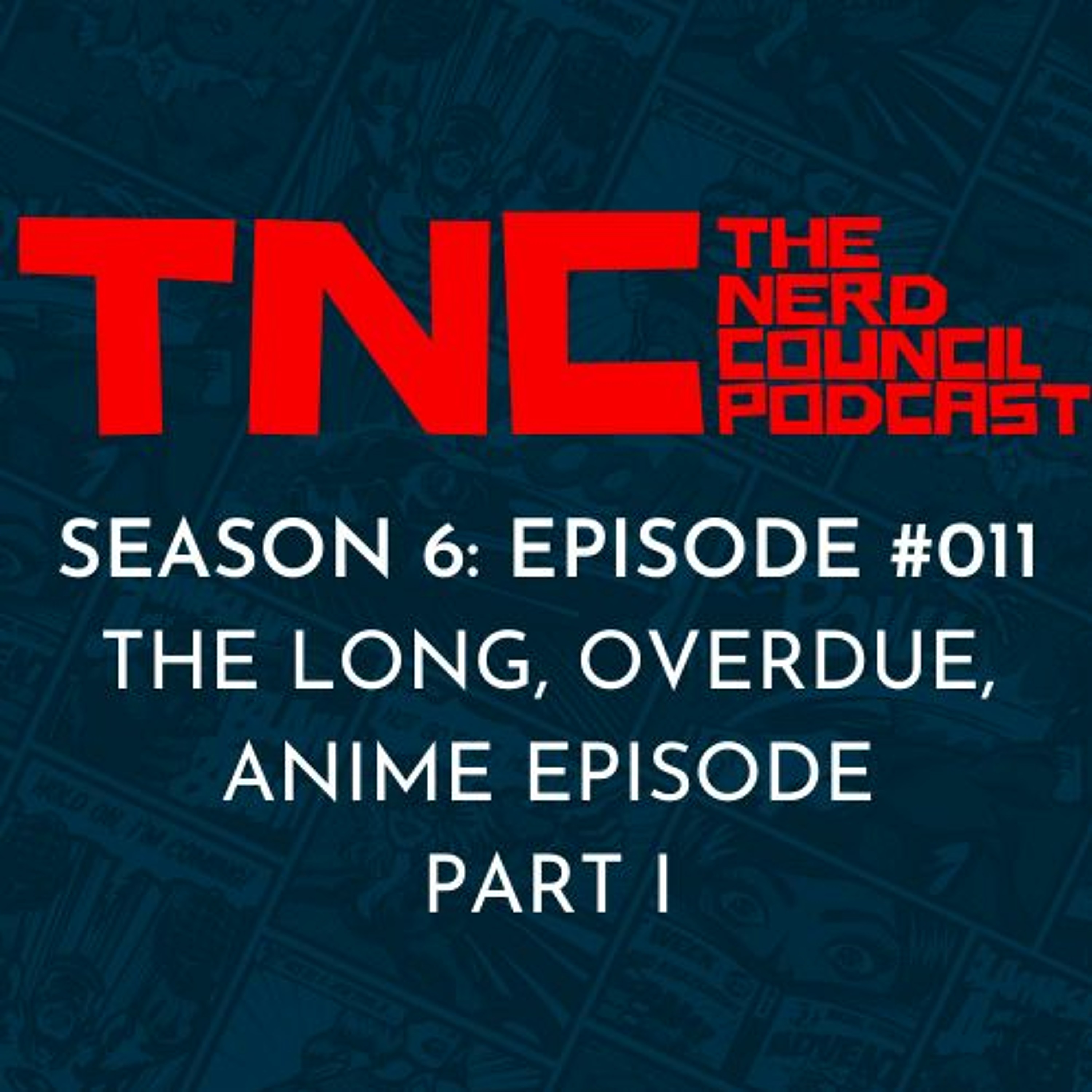Season 6: Episode #011 - The Long, Overdue, Anime Episode: Part 1