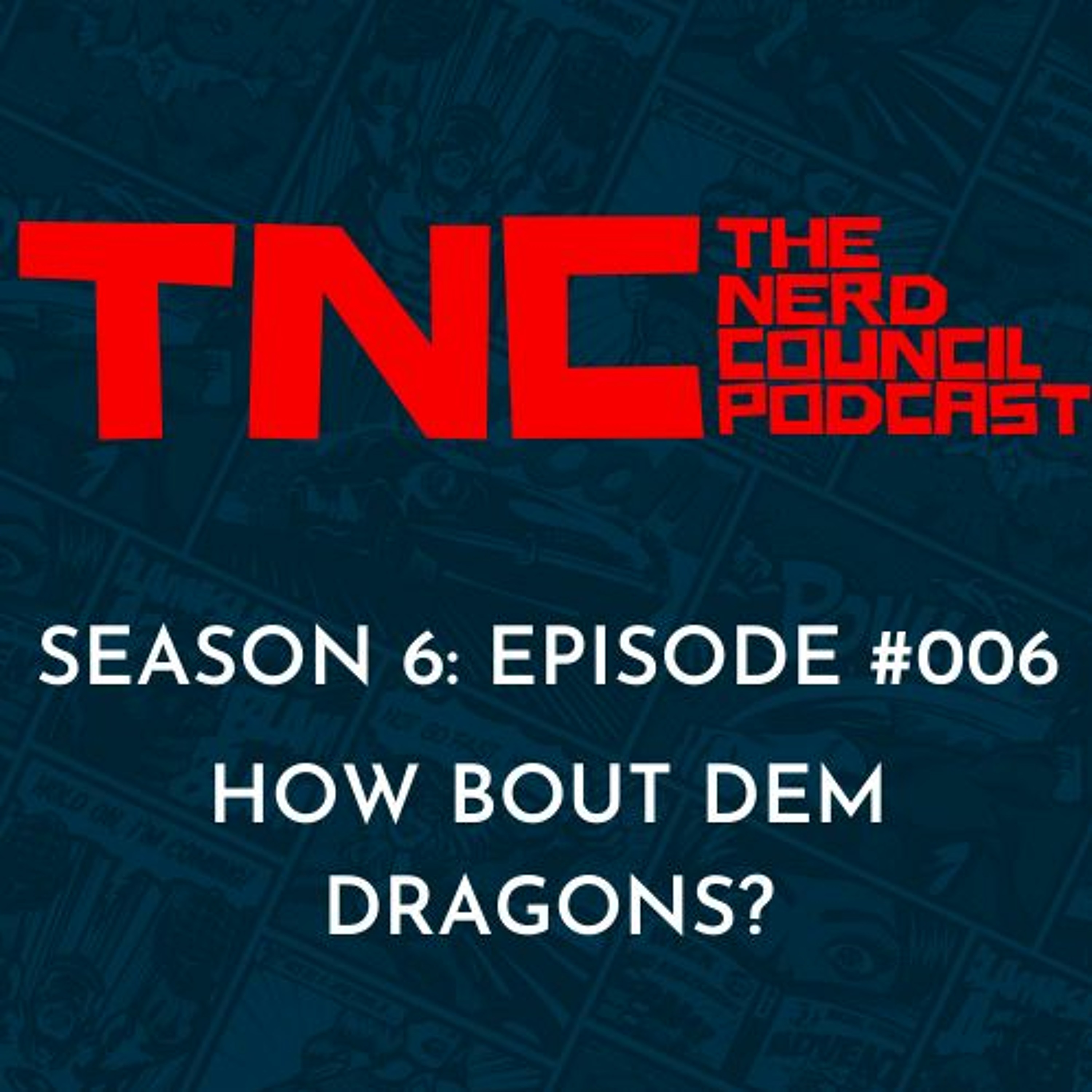 Season 6: Episode #006 - How Bout Dem Dragons?