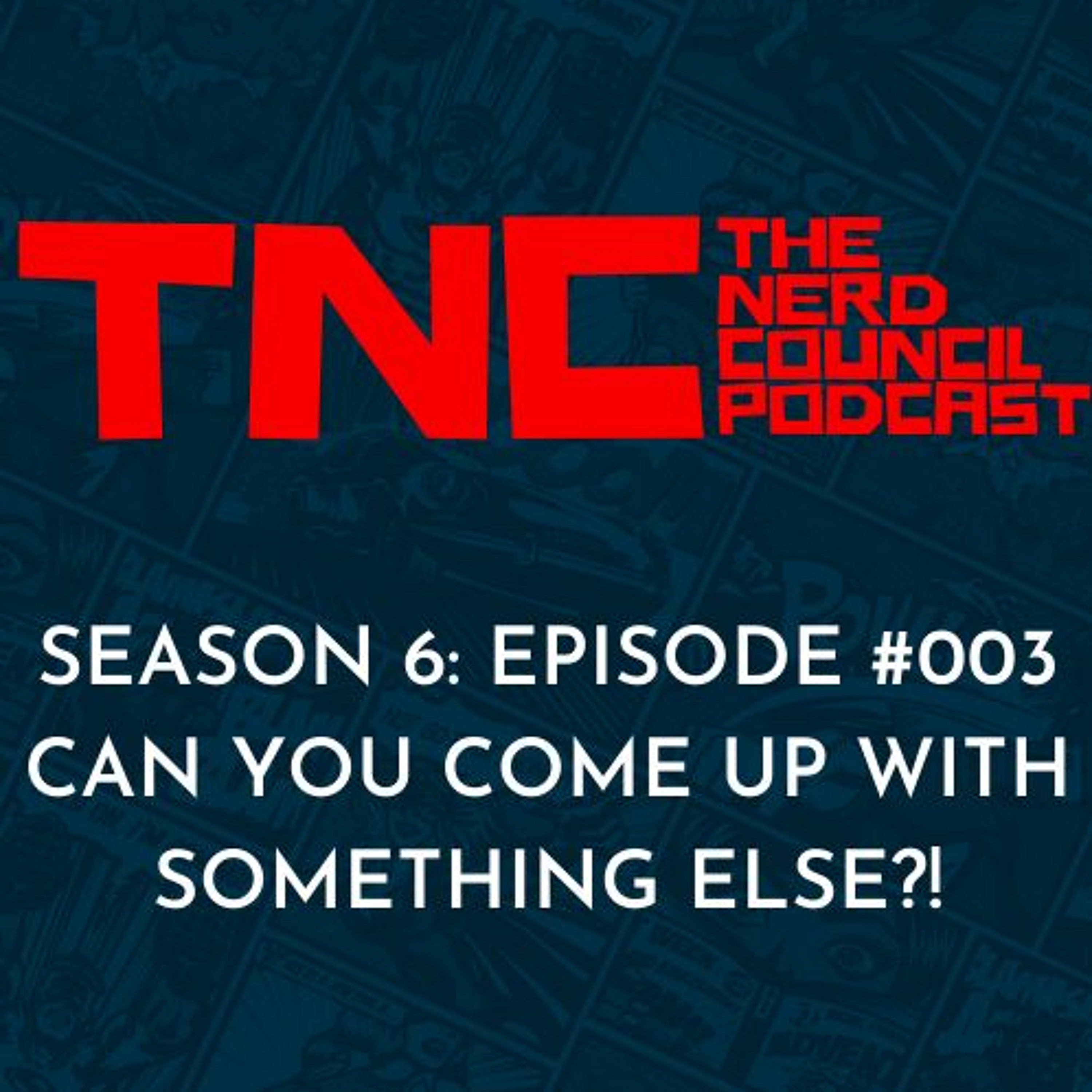Season 6: Episode #003 - Can You Come Up With Something Else?!