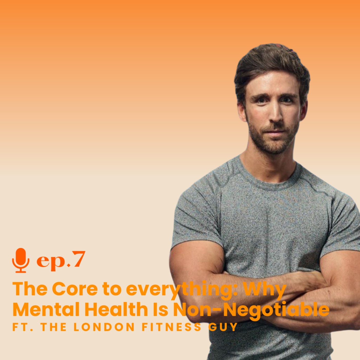 Ep. 7 The core to everything: Why mental health is non-negotiable ft. The London Fitness Guy