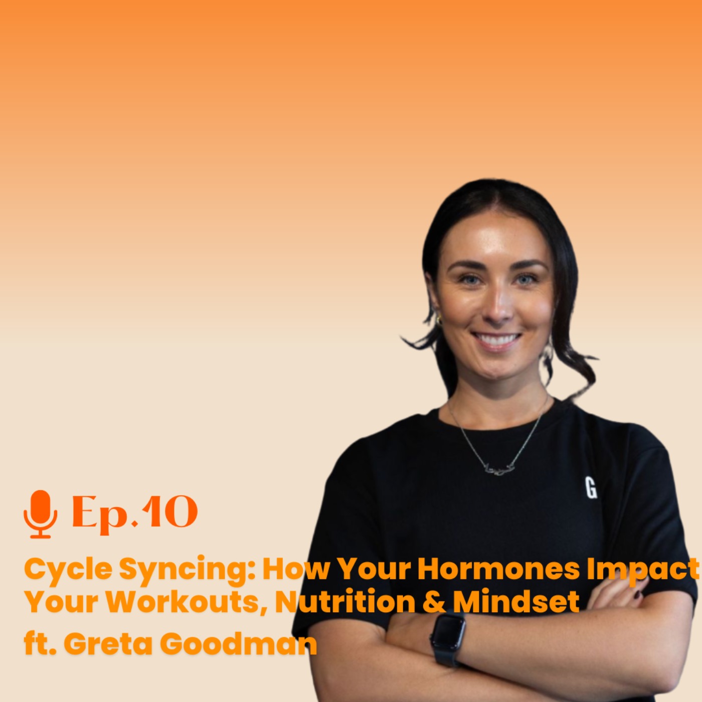 Ep.10 Cycle Syncing: How Your Hormones Impact Your Workouts, Nutrition & Mindset ft. Greta Goodman