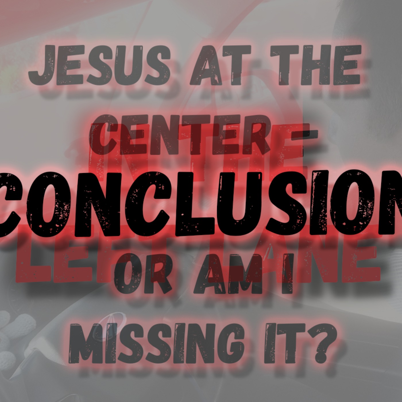 Conclusion - Jesus at the center - Or am i missing it?
