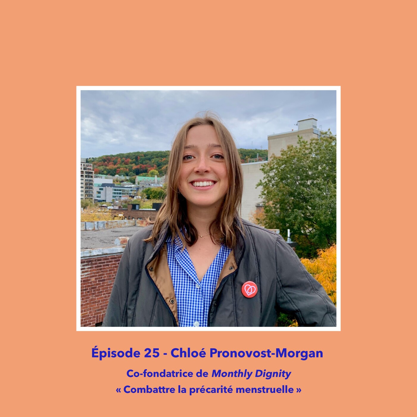 # 25 : Chloé Pronovost-Morgan , co-fondatrice de Monthly Dignity - "Combattre la précarité menstruelle "