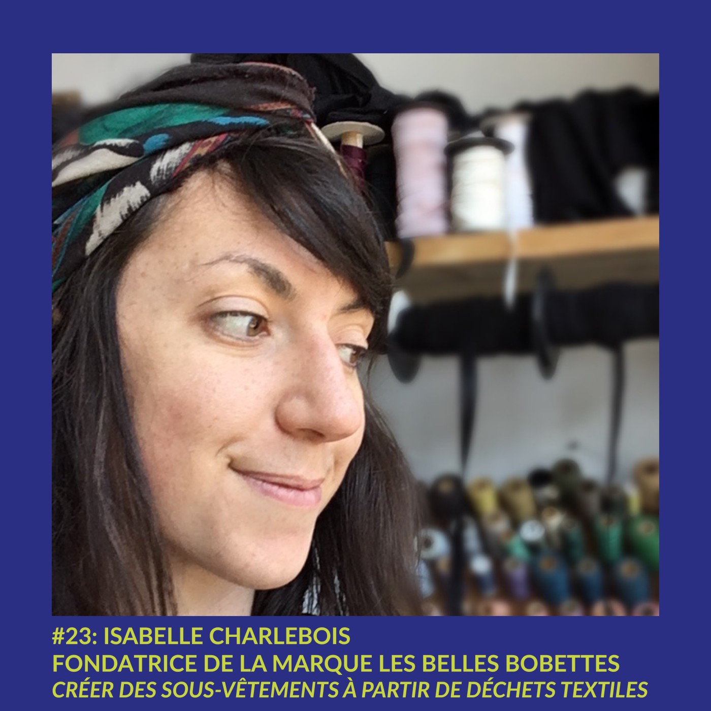 #23 : Isabelle Charlevois - Fondatrice de Les Belles Bobettes - " Créer des sous-vêtements à partir de déchets textiles