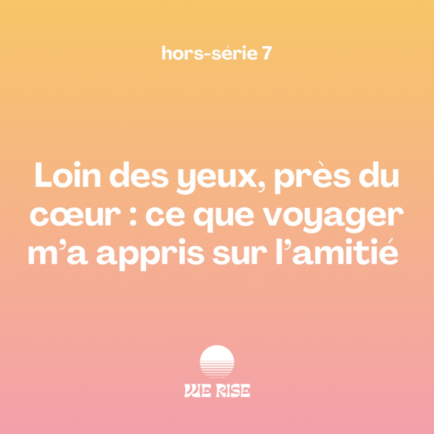 Loin des yeux, près du cœur : ce que voyager m’a appris sur l’amitié