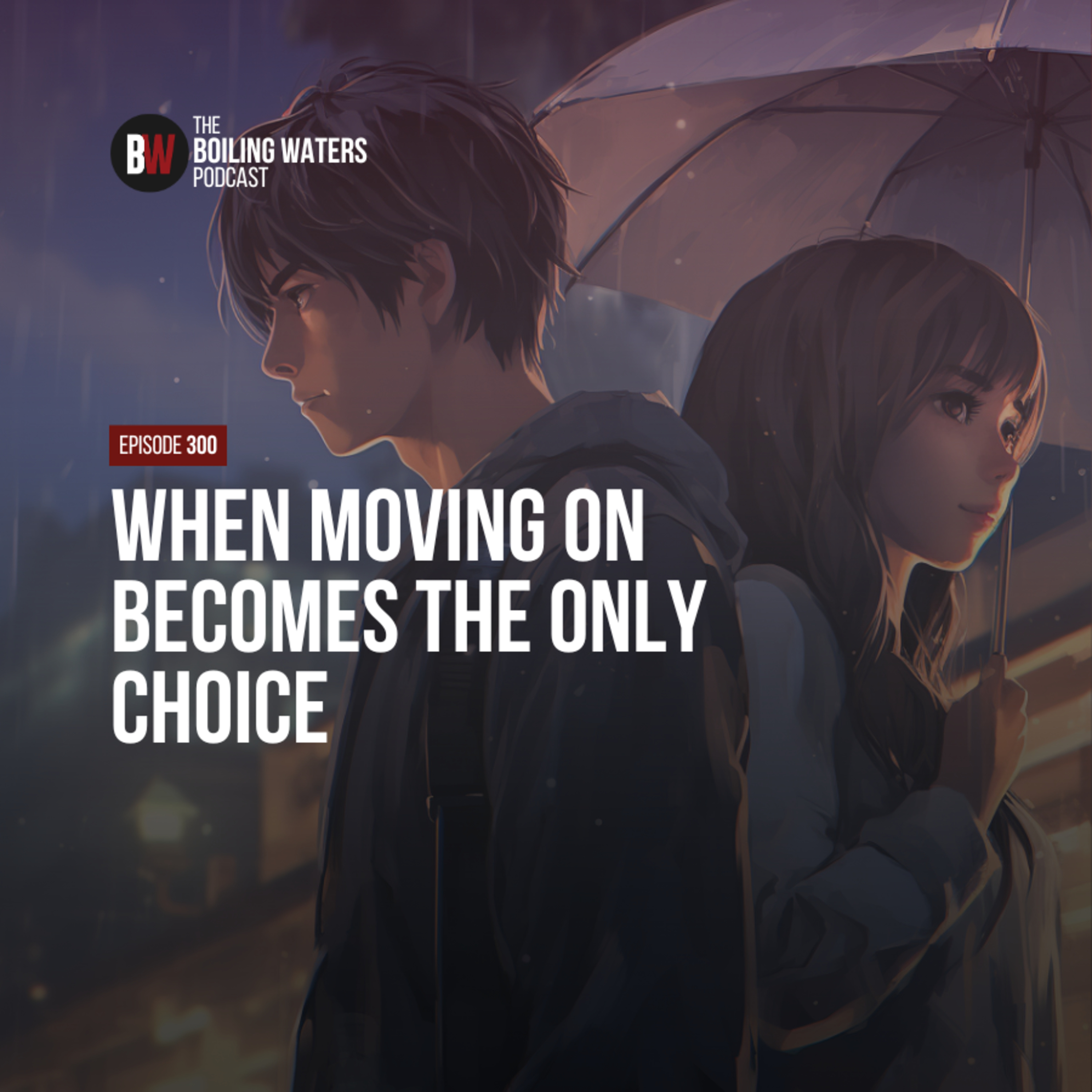 300. When Moving On Becomes The Only Choice