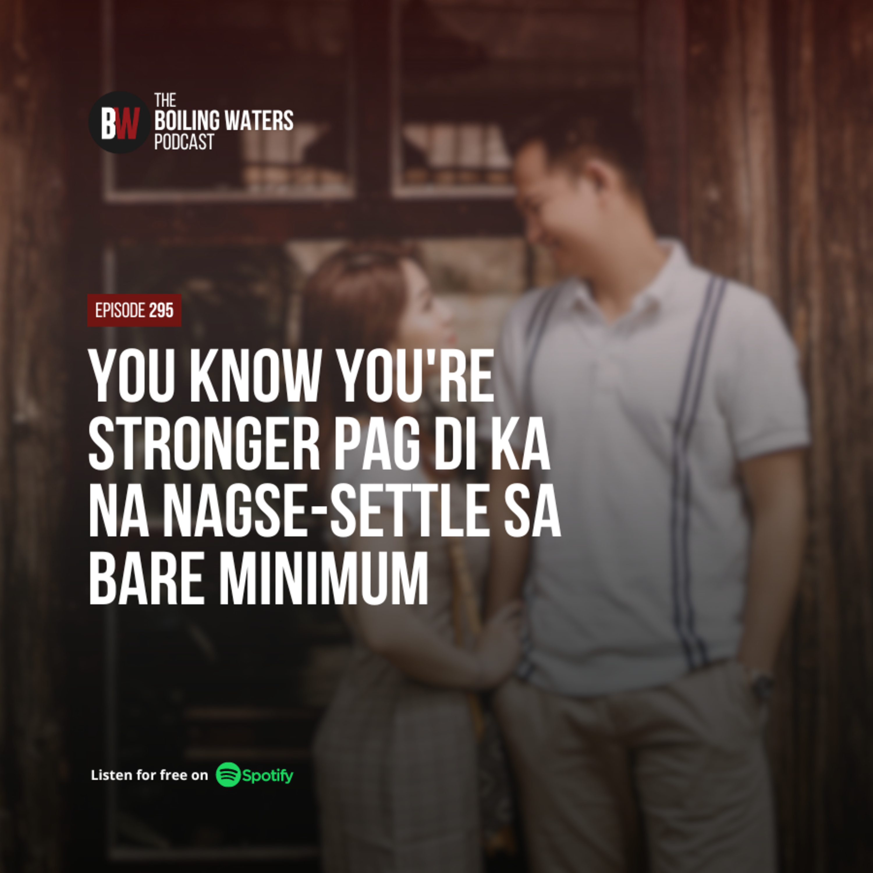 295. You Know You're Stronger Pag Di Ka Na Nagse-Settle sa Bare Minimum