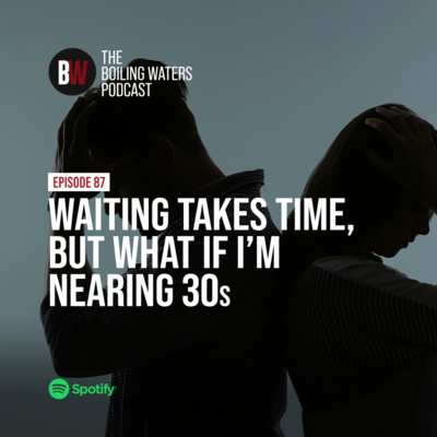 87. Waiting takes Time, But What if I’m Nearing 30s