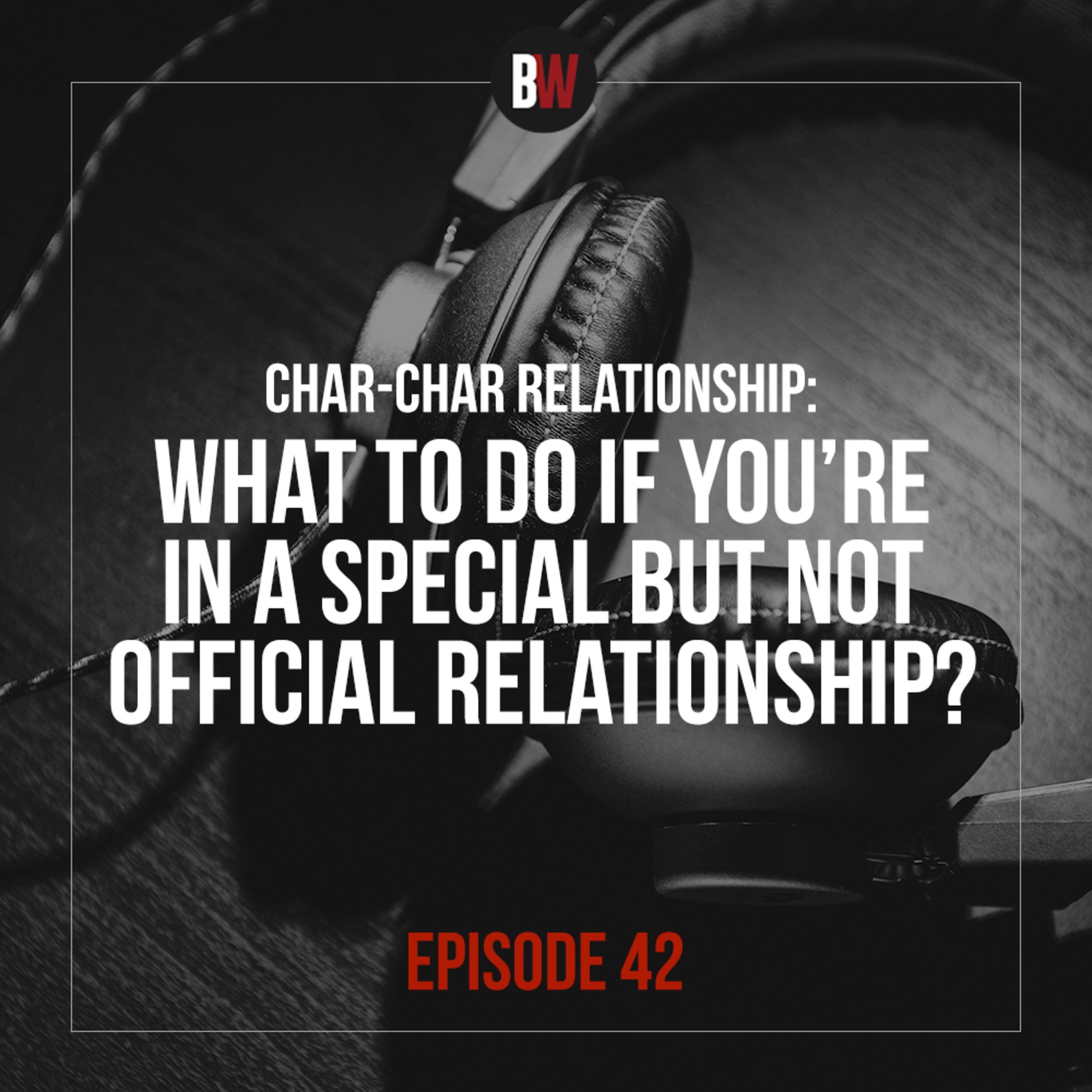 42. What To Do If You're in a SPECIAL but NOT OFFICIAL Relationship? Char- char Relationship!