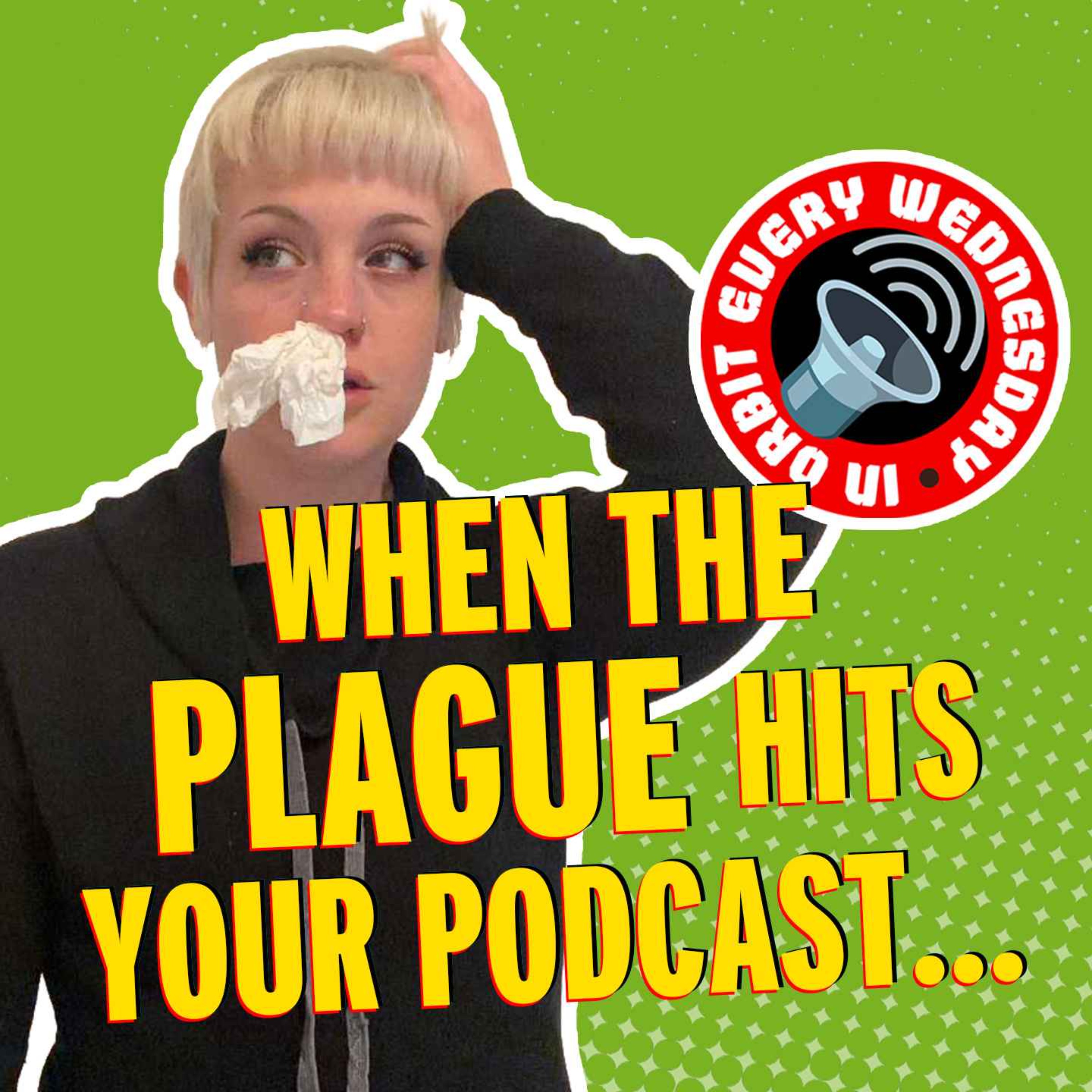 When the plague hits your podcast... — In Orbit Every Wednesday