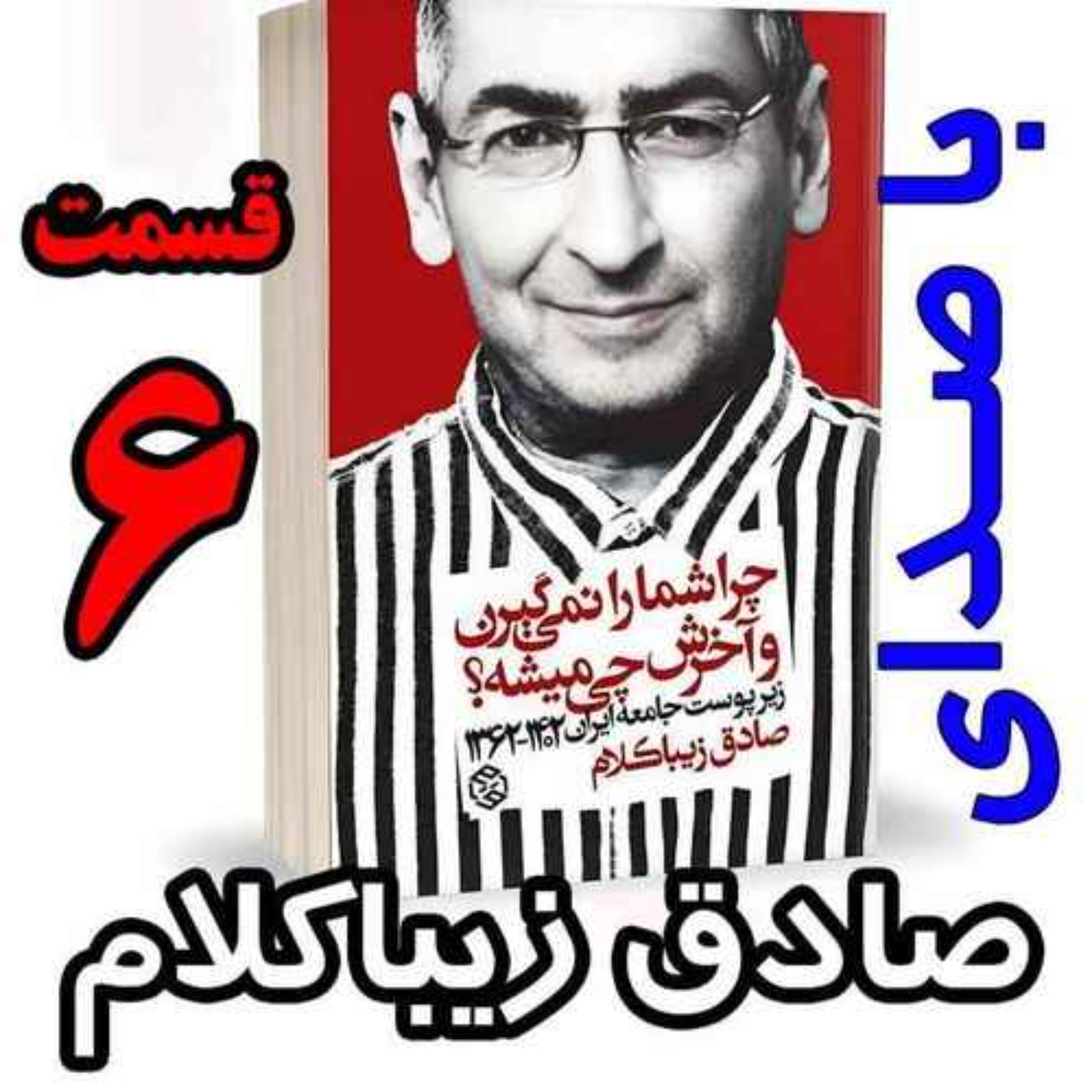 قسمت ششم - کتاب چراشما را نمیگیرن؟ آخرش چی میشه؟ (زیرپوست جامعه ایران  ۱۴۰۲-۱۳۶۲) نوشته دکتر صادق زیباکلام