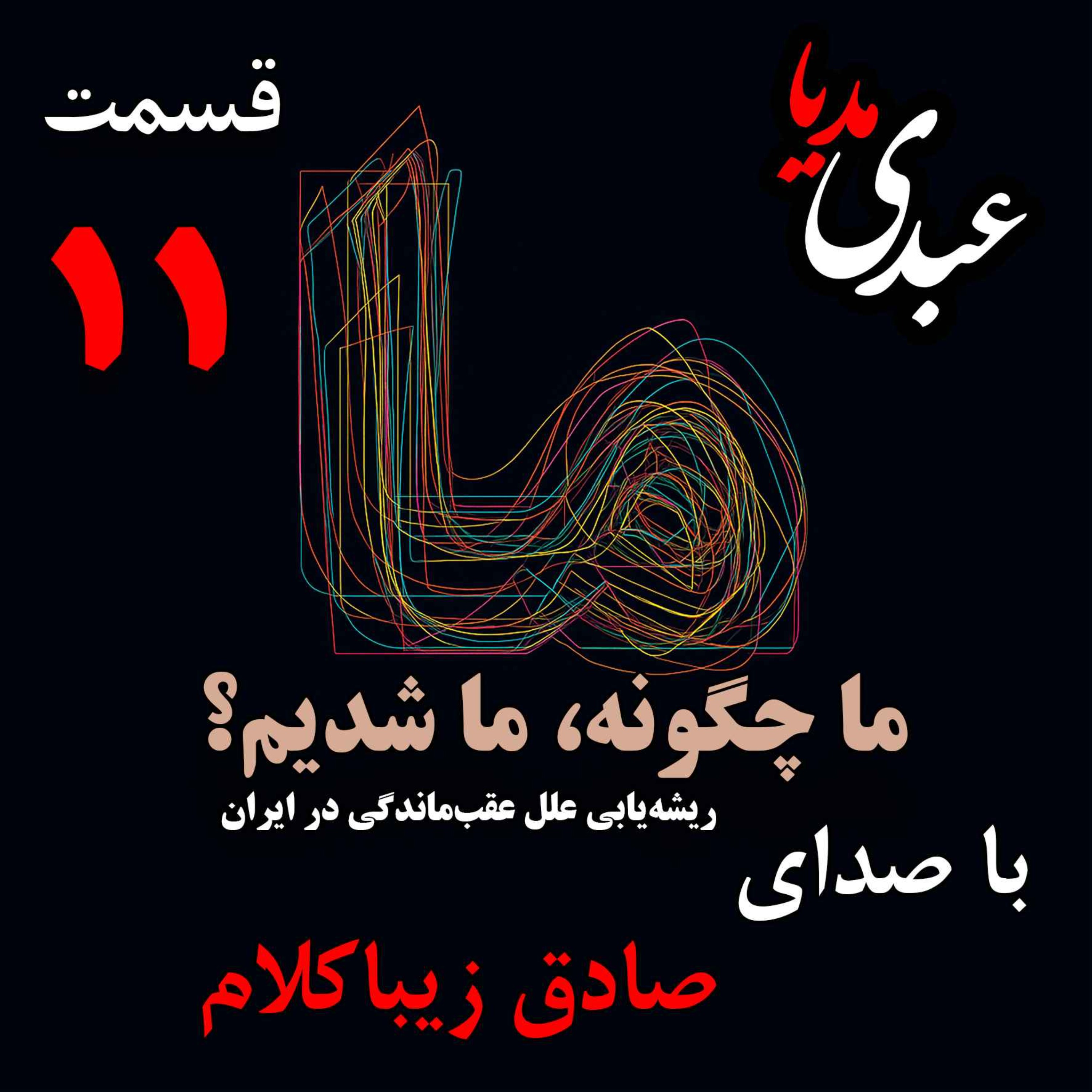 قسمت یازدهم | کتاب ما چگونه ما شدیم؟ | ایران چگونه جایی است؟ | نوشته دکتر صادق زیباکلام