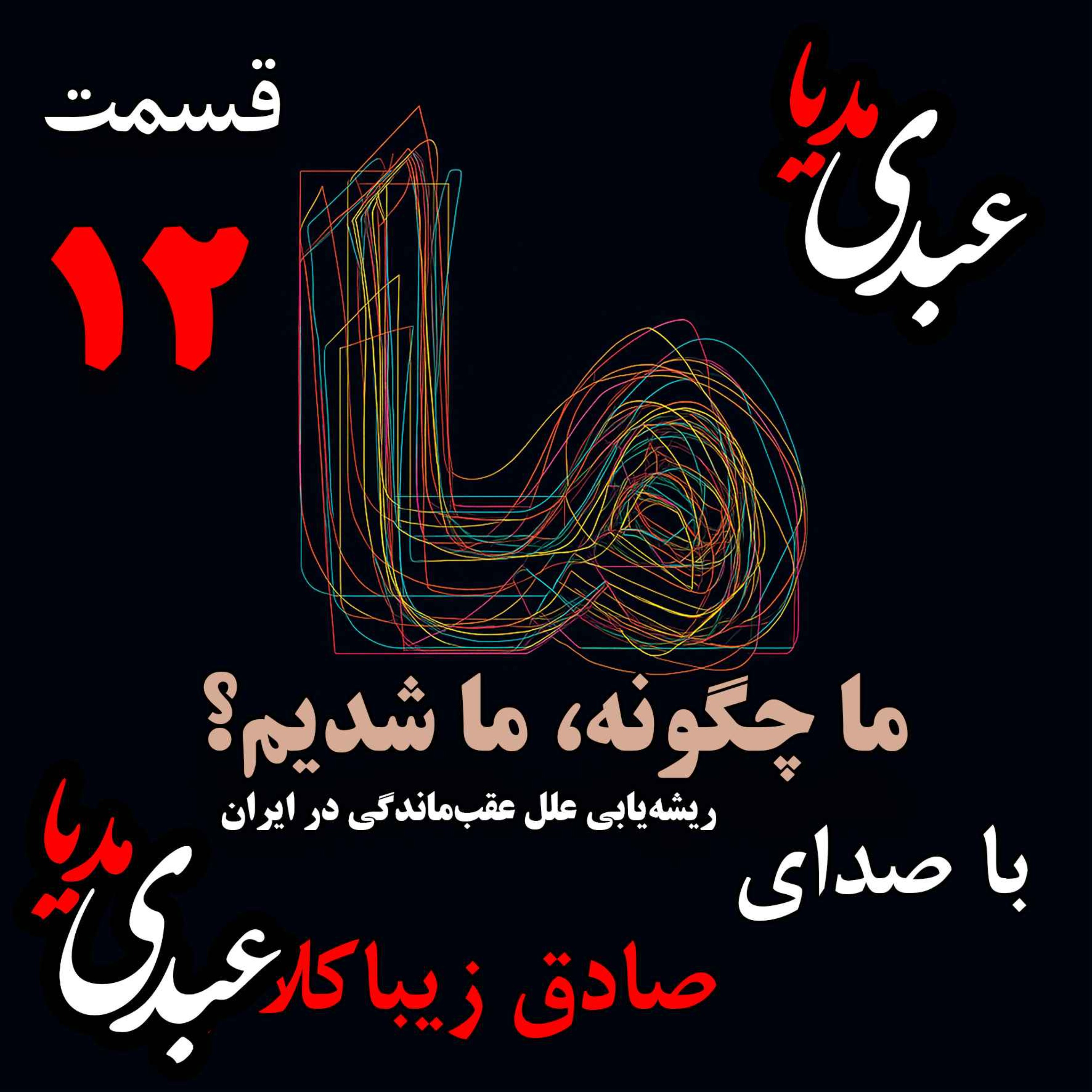 قسمت دوازدهم | کتاب ما چگونه ما شدیم؟ | ایران چگونه جایی است؟ | نوشته دکتر صادق زیباکلام