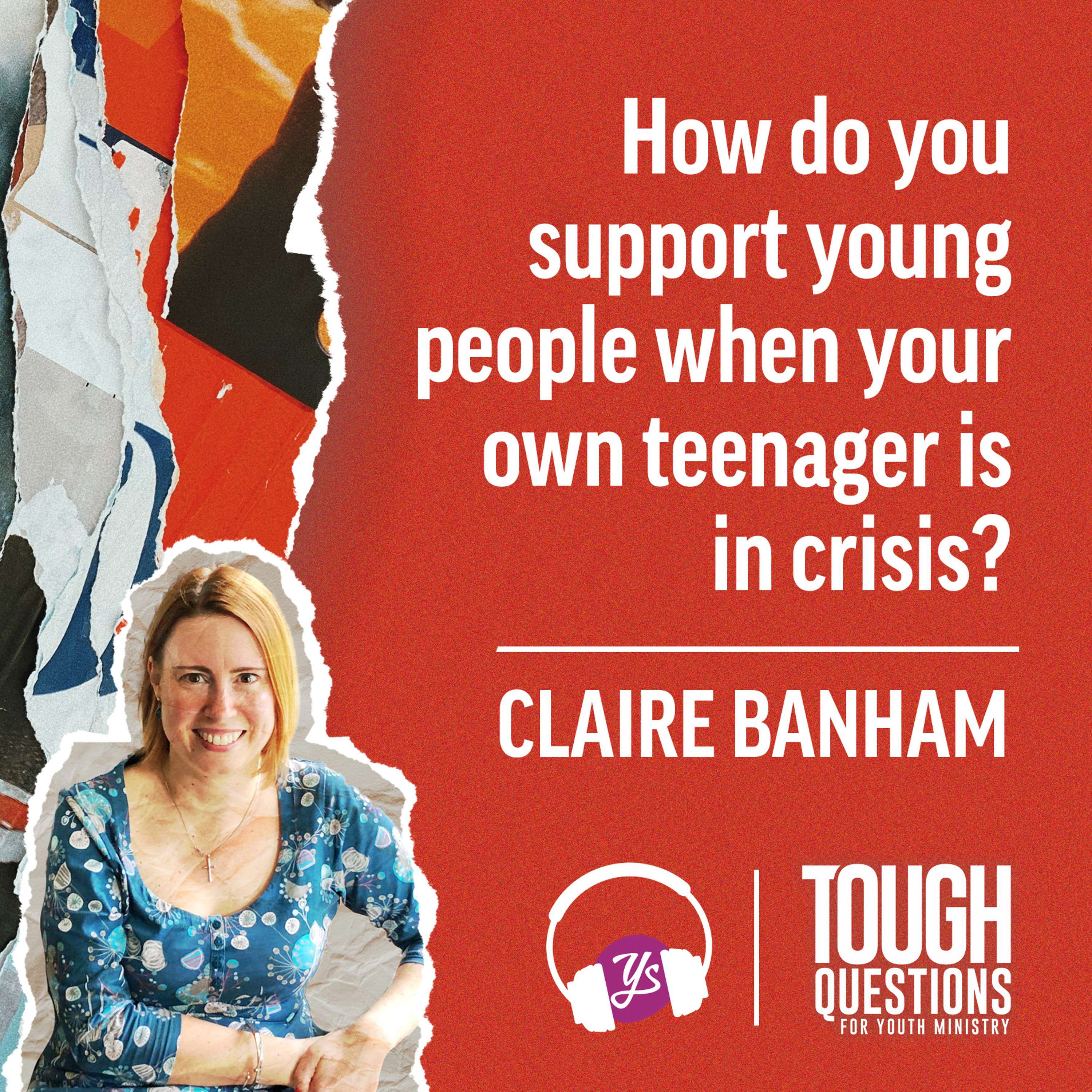 How do you support young people when your own teenager is in crisis? | Claire Banham | Tough Questions in Youth Ministry | Episode 239 episode artwork