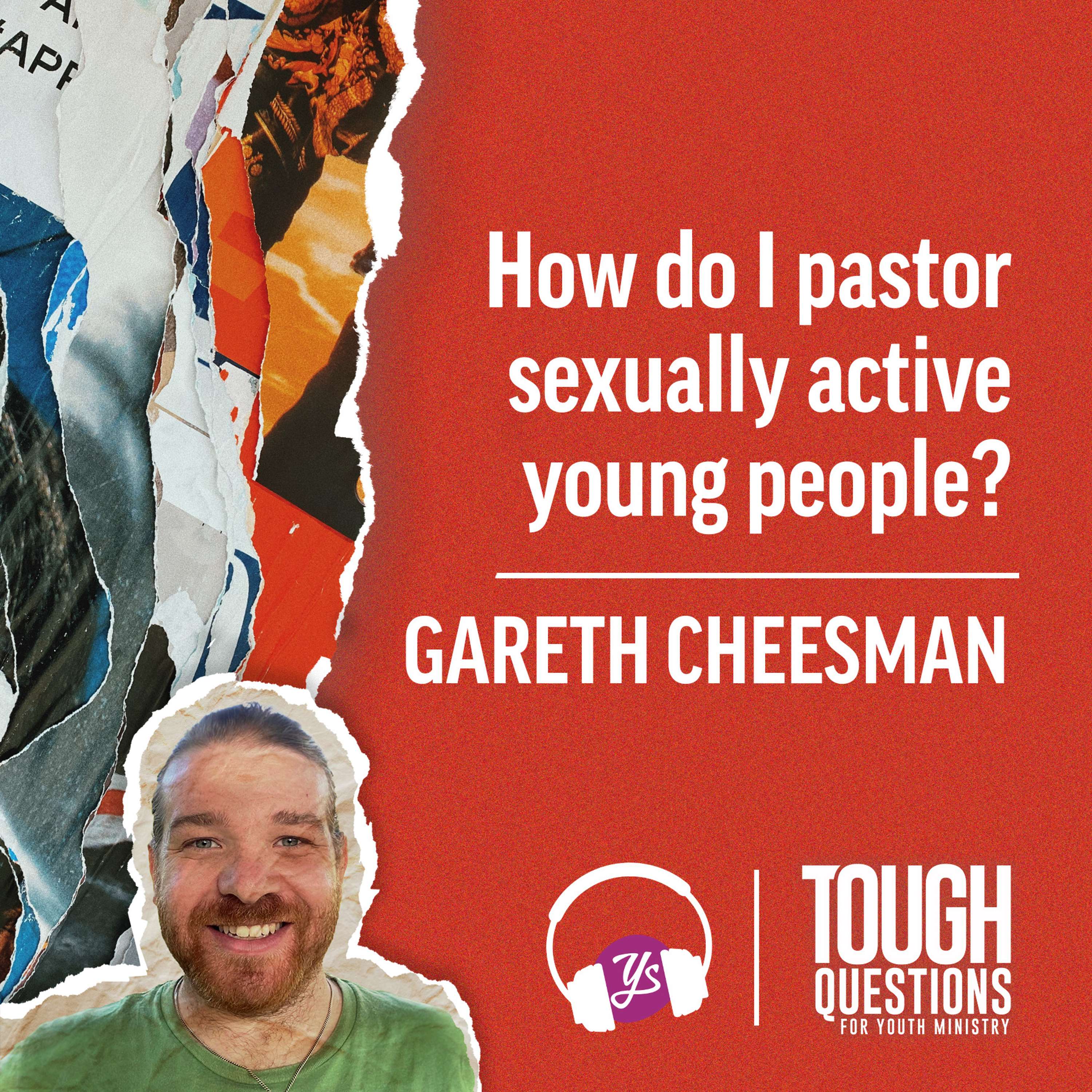 How do I pastor sexually active young people? | Gareth Cheesman | Tough Questions in Youth Ministry | Episode 238 episode artwork