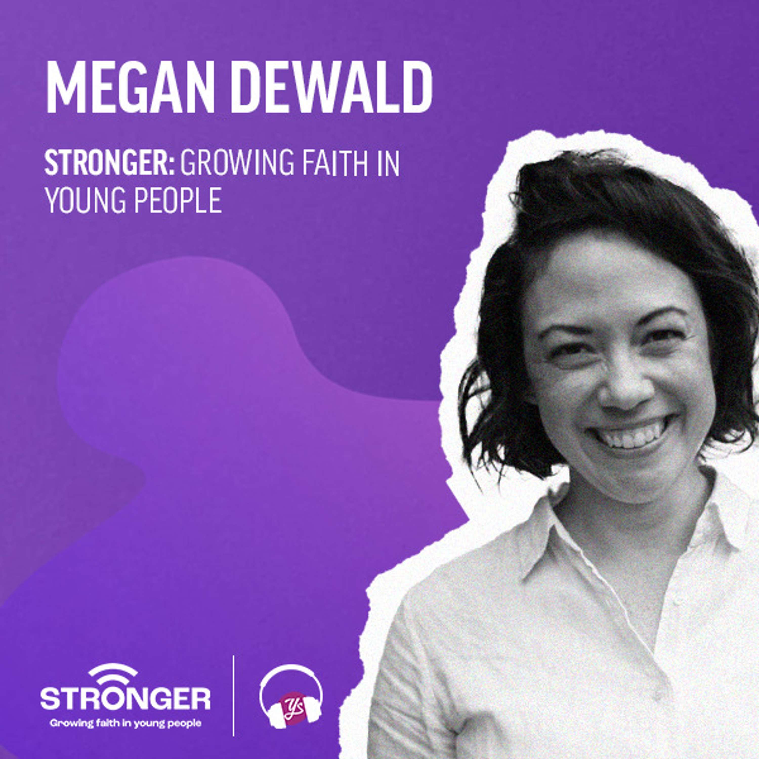 Megan DeWald | Stronger: growing faith in young people | Ep 231