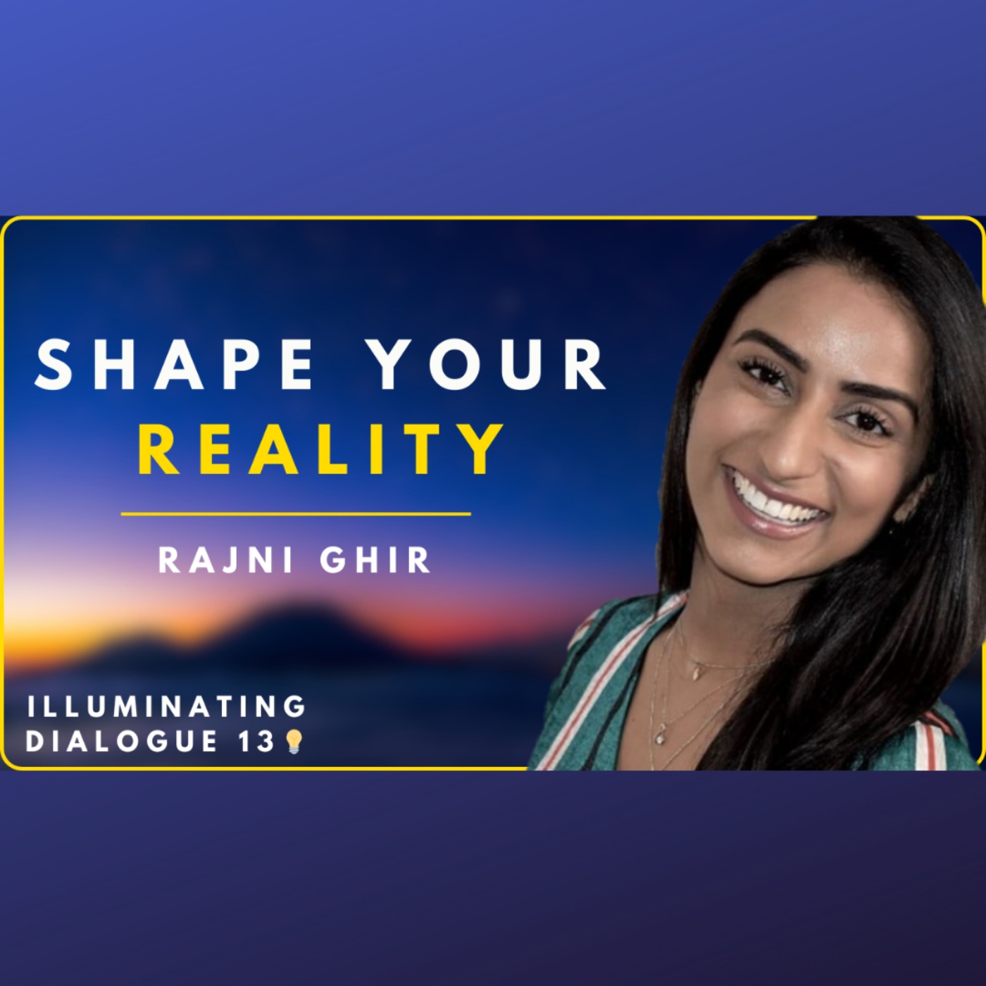 Shape Your Reality with Rajni Ghir - Illuminating Dialogues #13 💡 episode artwork