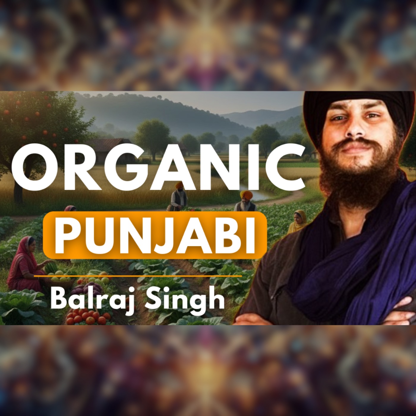 Organic Punjabi Lifestyle: Sikh Holistic Diet, Cali to India & Traditional Healing | Balraj Singh 💐 episode artwork