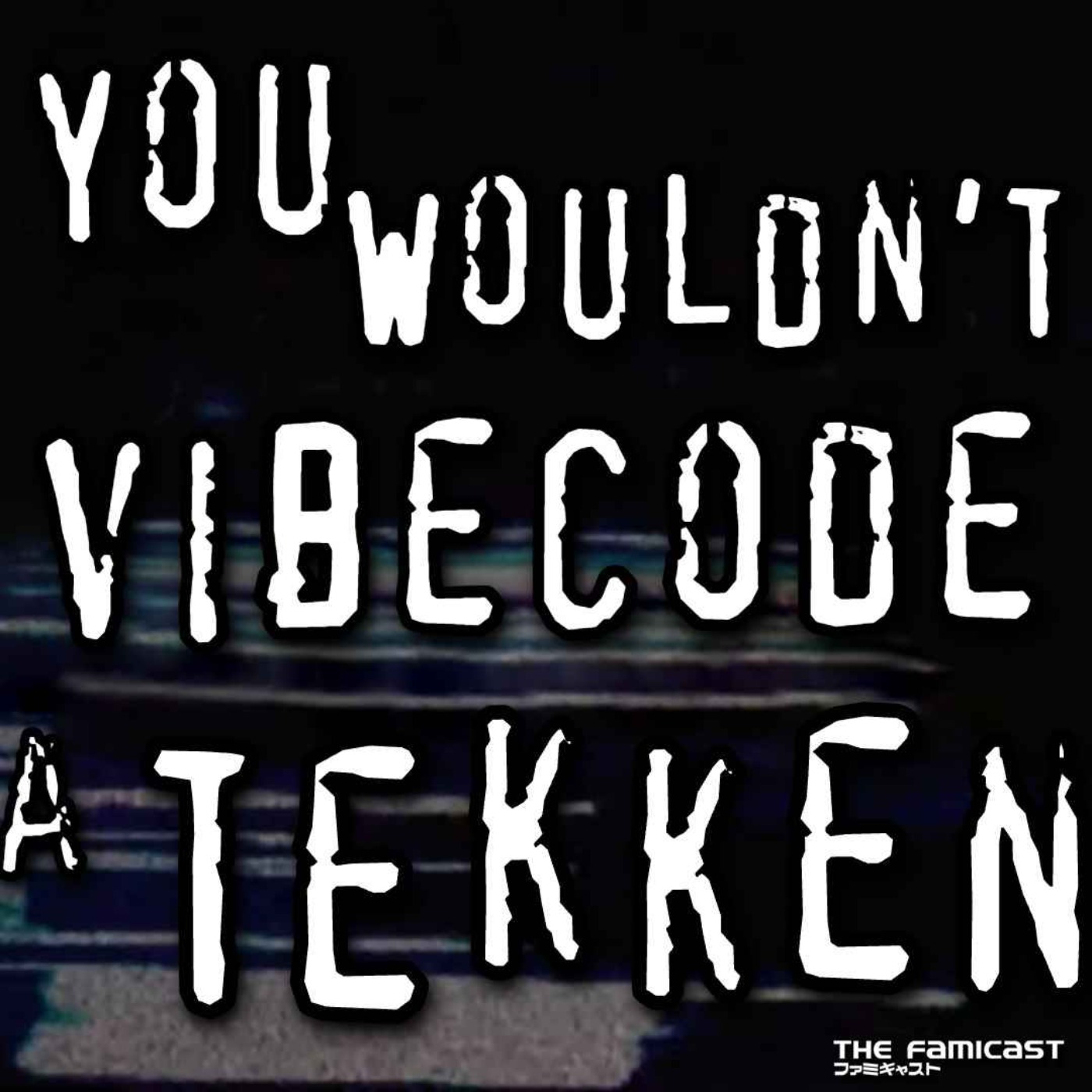The Famicast 327 - YOU WOULDN’T VIBE CODE A TEKKEN