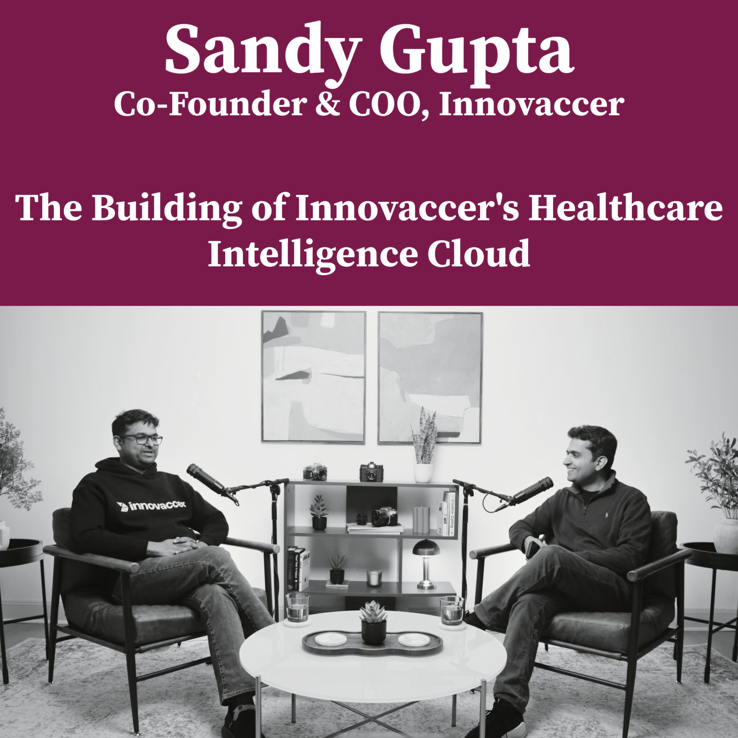 The Building of Innovaccer’s Healthcare Intelligence Cloud with Sandy Gupta, Co-Founder & COO