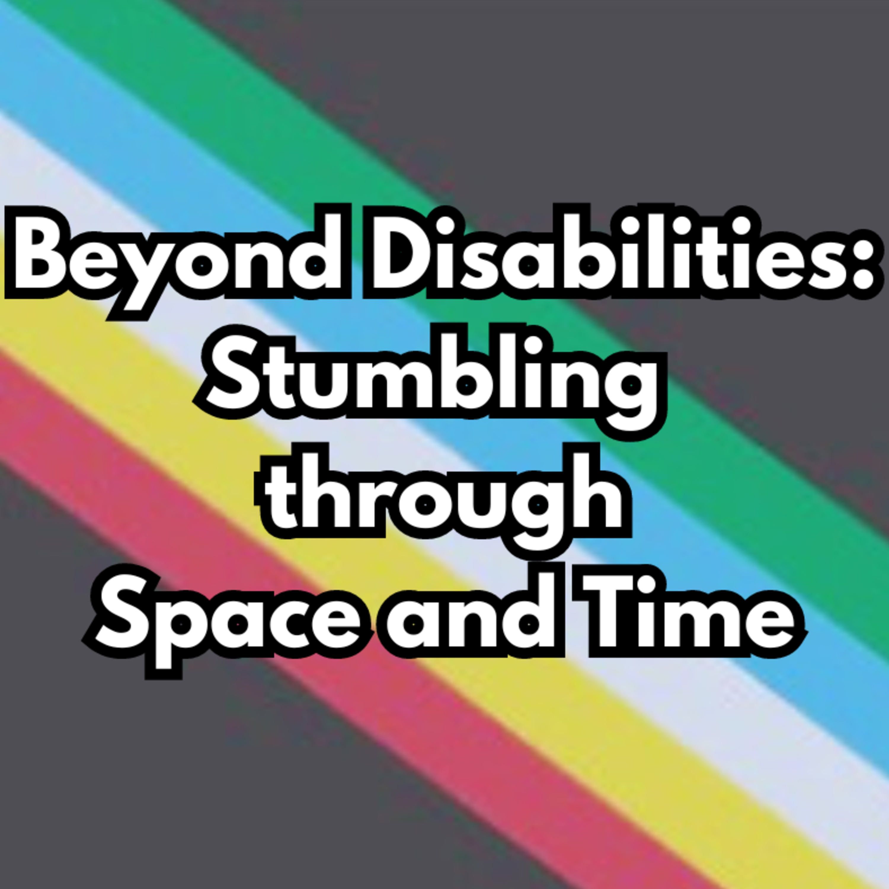 Beyond Disabilities: Stumbling through space and time