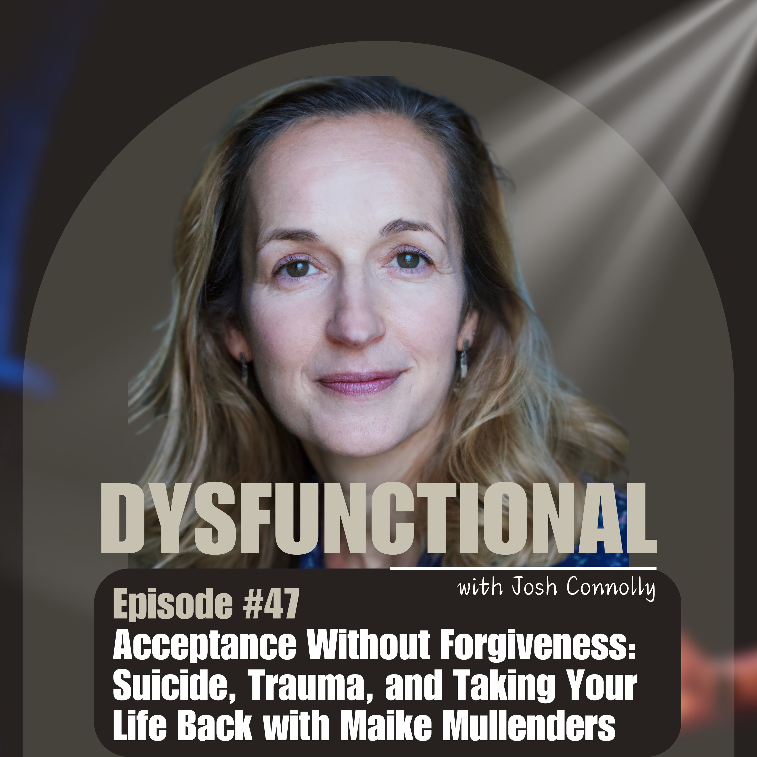 Acceptance Without Forgiveness: Suicide, Trauma, and Taking Your Life Back with Maike Mullenders episode artwork