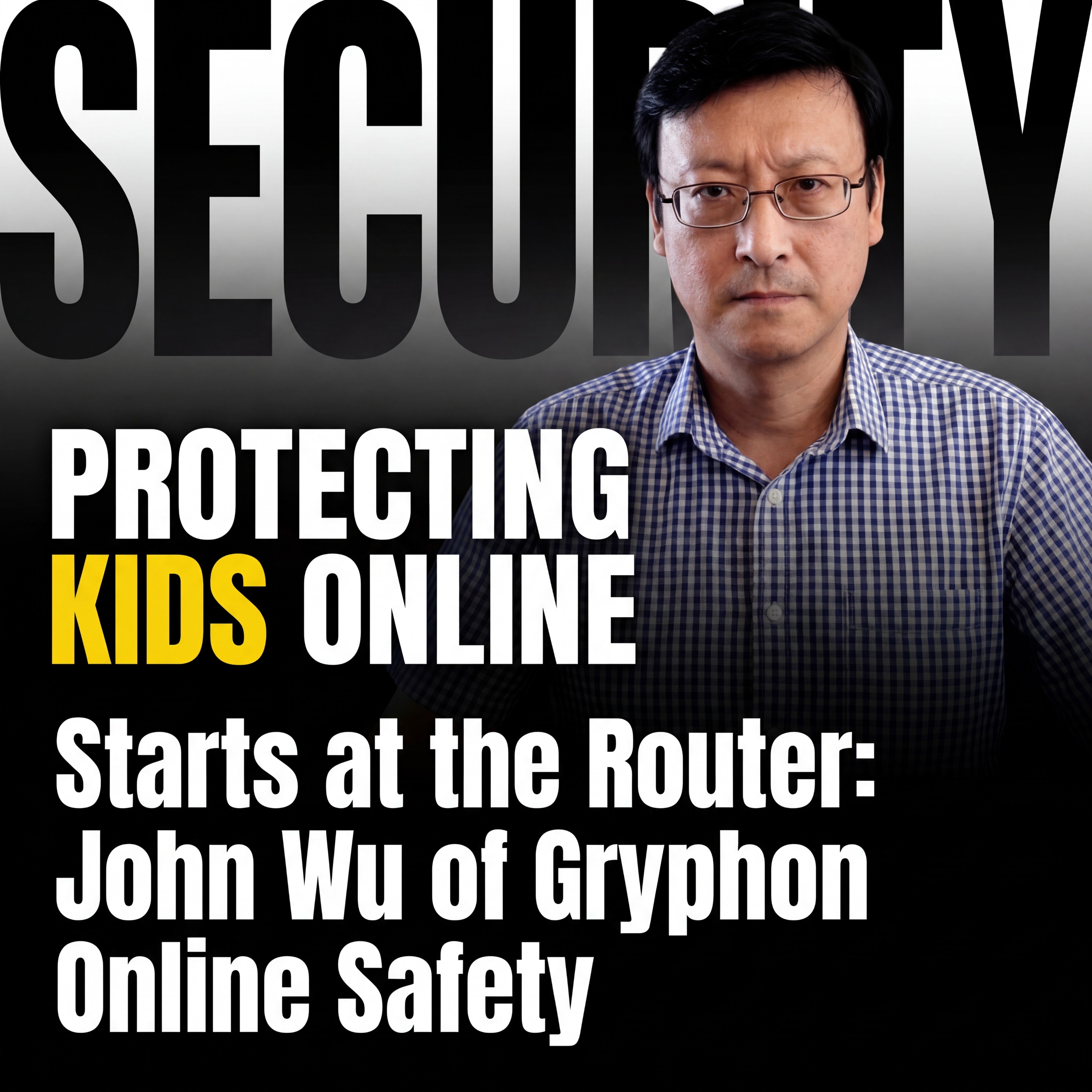 Protecting Kids Online Starts at the Router: John Wu of Gryphon Online Safety episode artwork