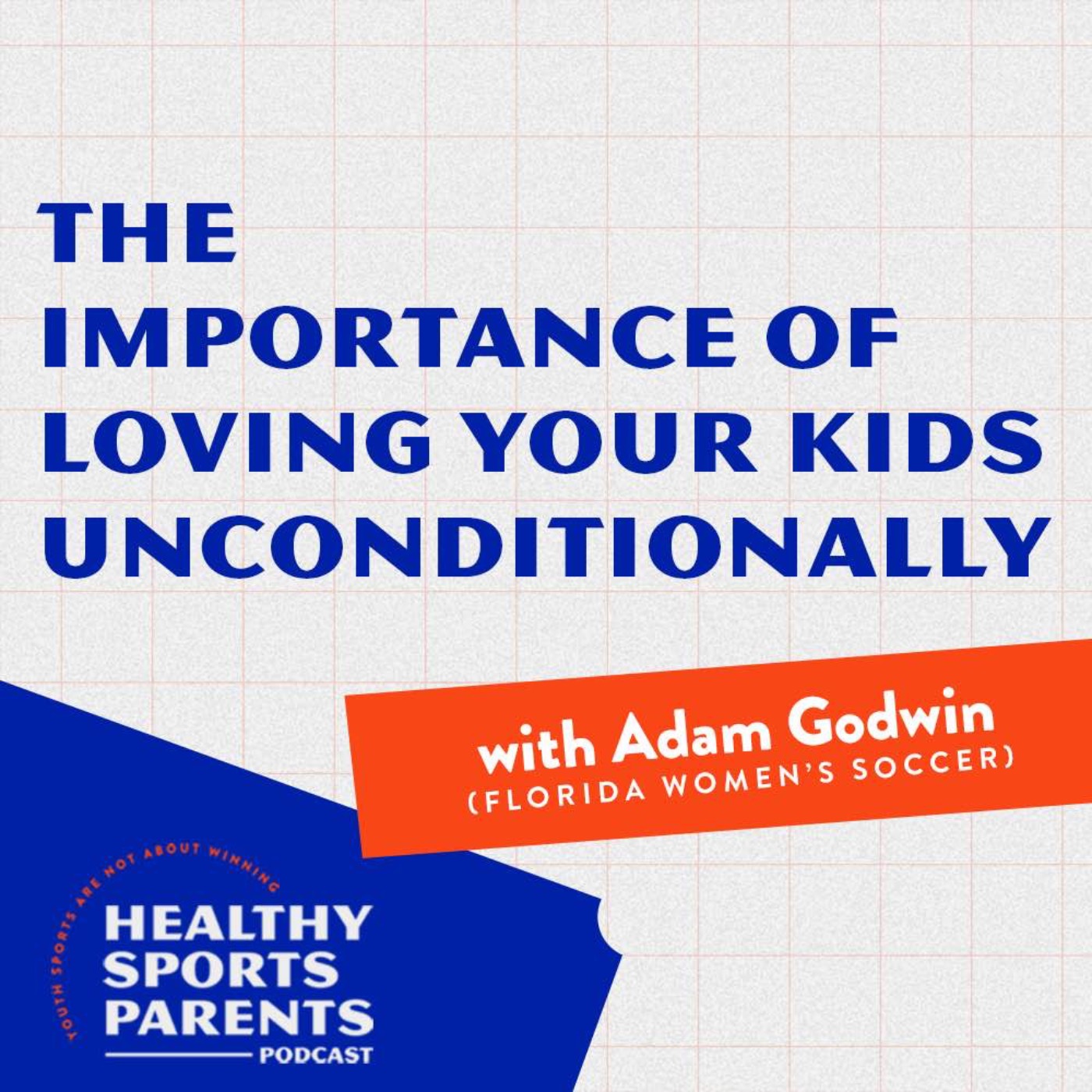 The importance of loving your kids unconditionally (with Adam Godwin, Florida Women's Soccer)