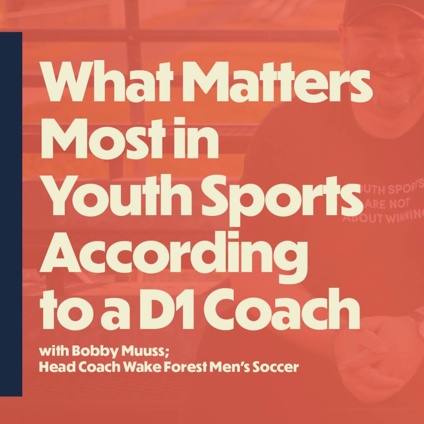 What Matters Most in  Youth Sports According  to a D1 Coach (with Bobby Muuss, head coach Wake Forest Men's Soccer)