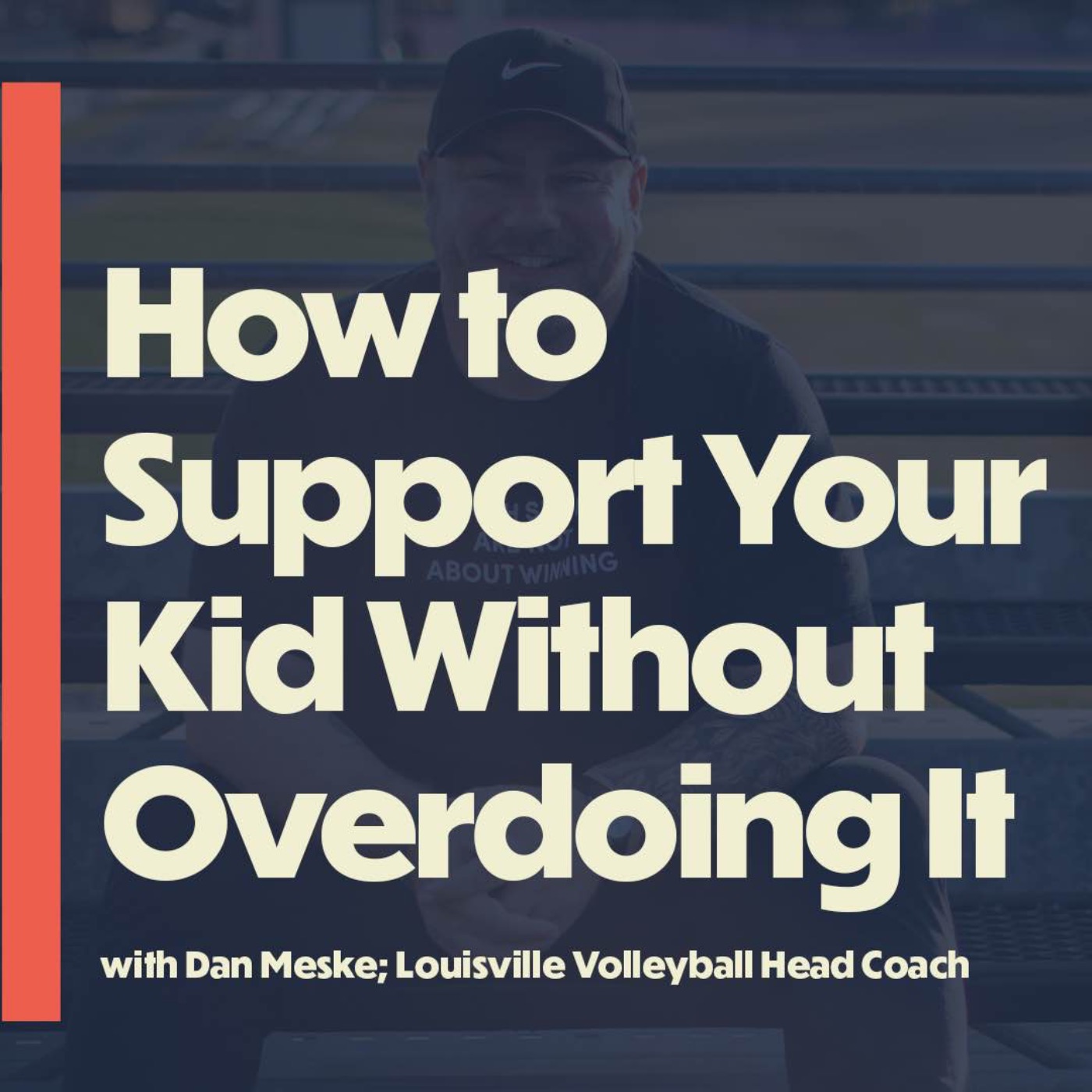 How to Support Your Kid Without Overdoing It (with Dan Meske, Head Coach Louisville Volleyball)