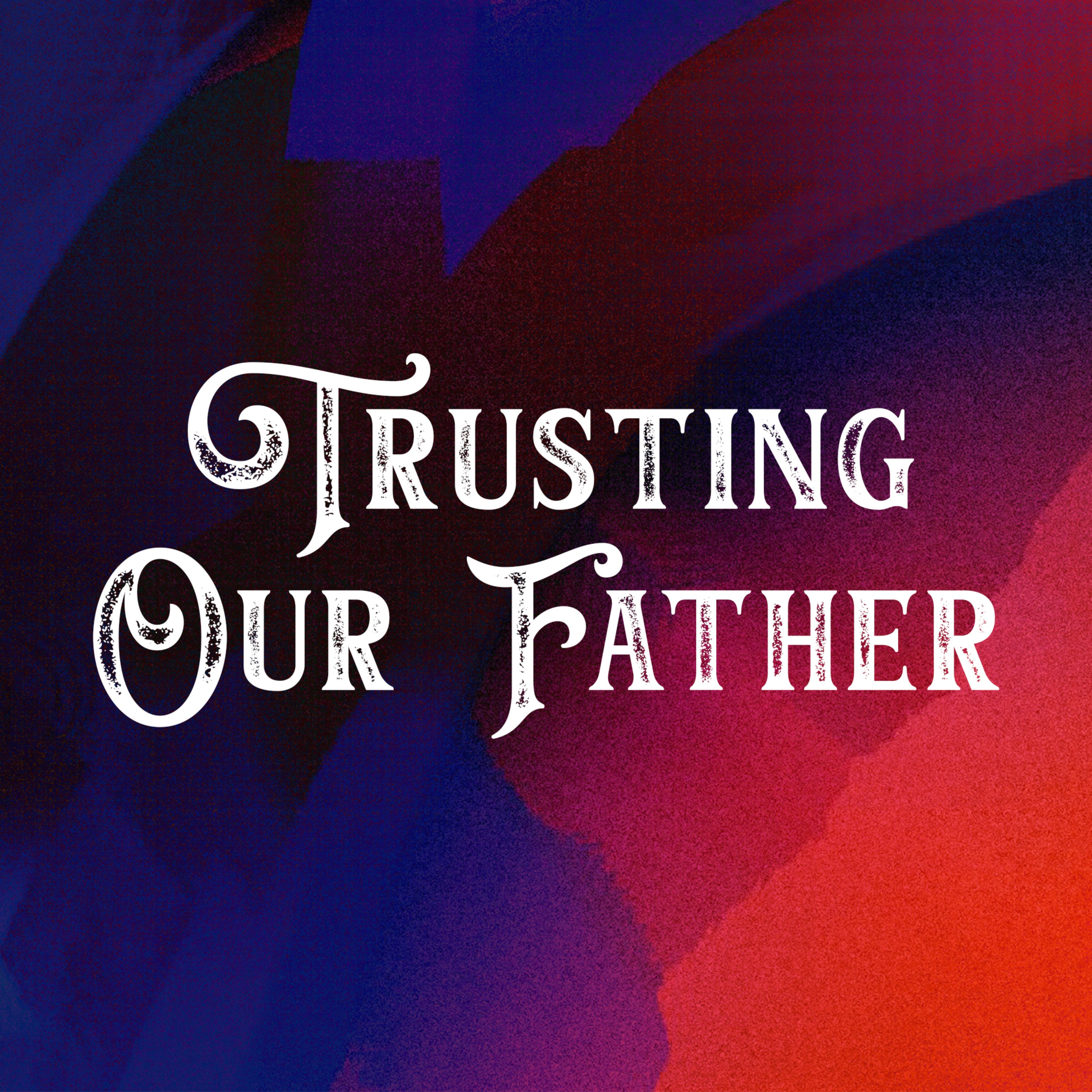 Trusting Our Father | Pastor Walker
