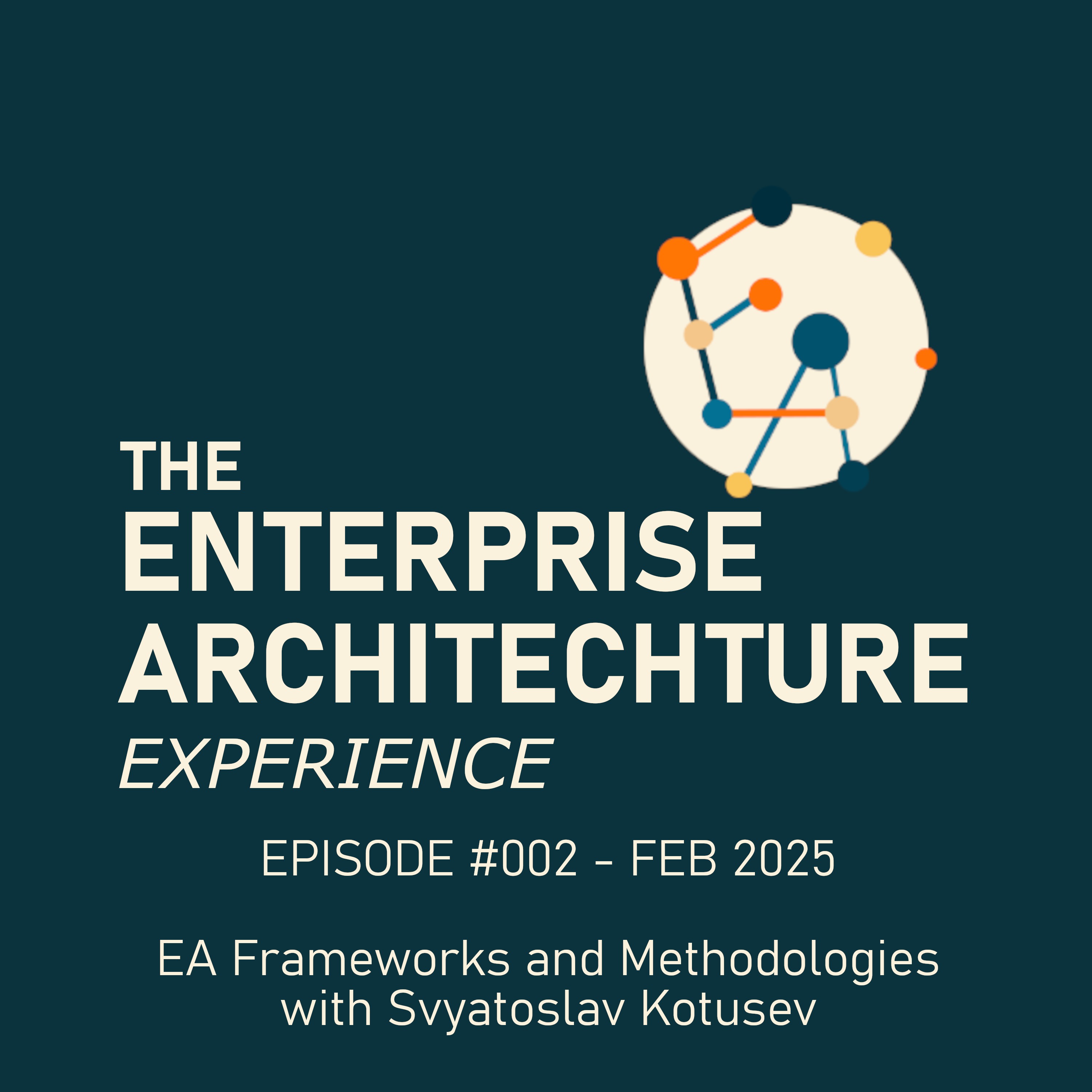 Episode #002 - Feb 2025 - EA Frameworks and Methodologies with Svyatoslav Kotusev