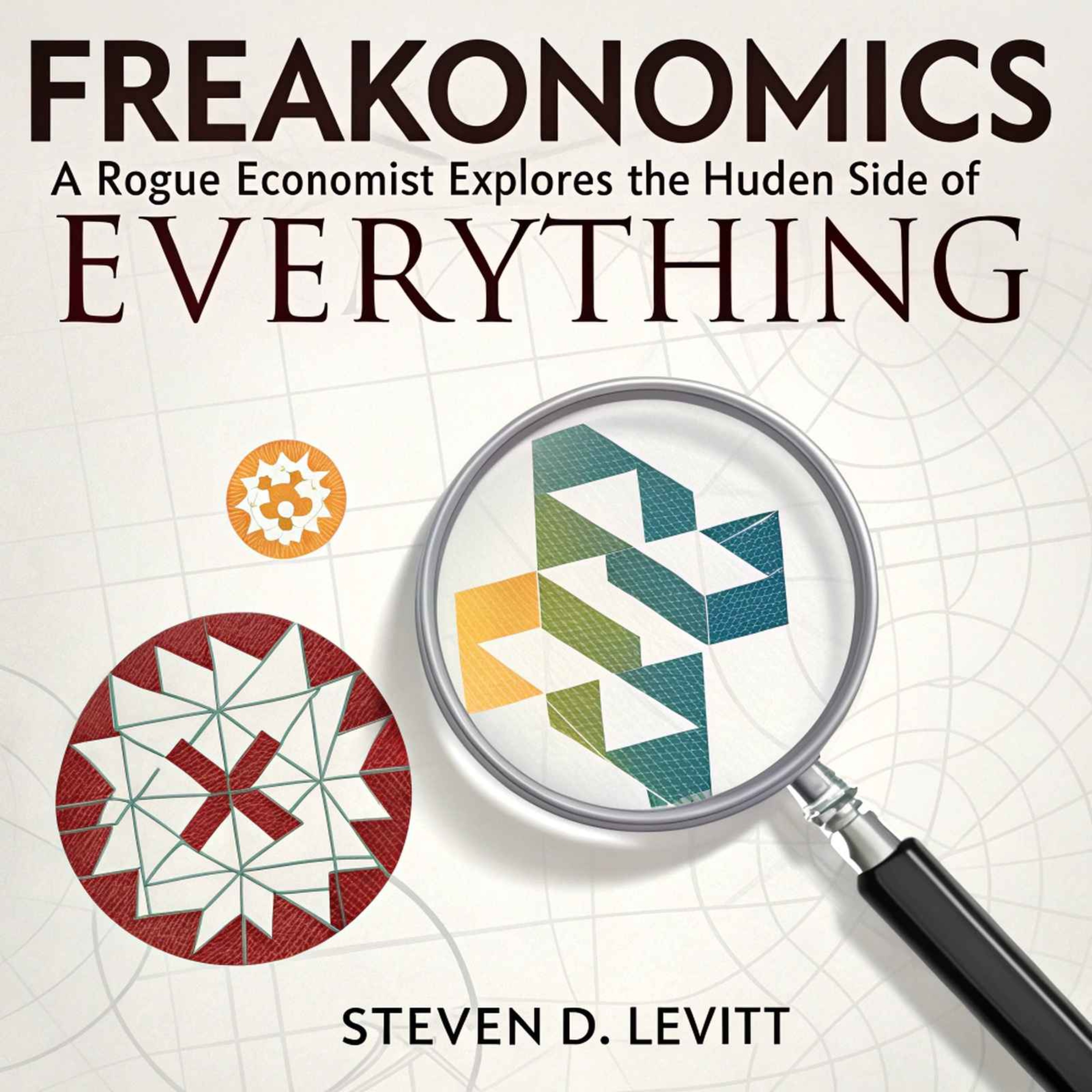 [Freakonomics] A Rogue Economist Explores the Hidden Side of Everything
