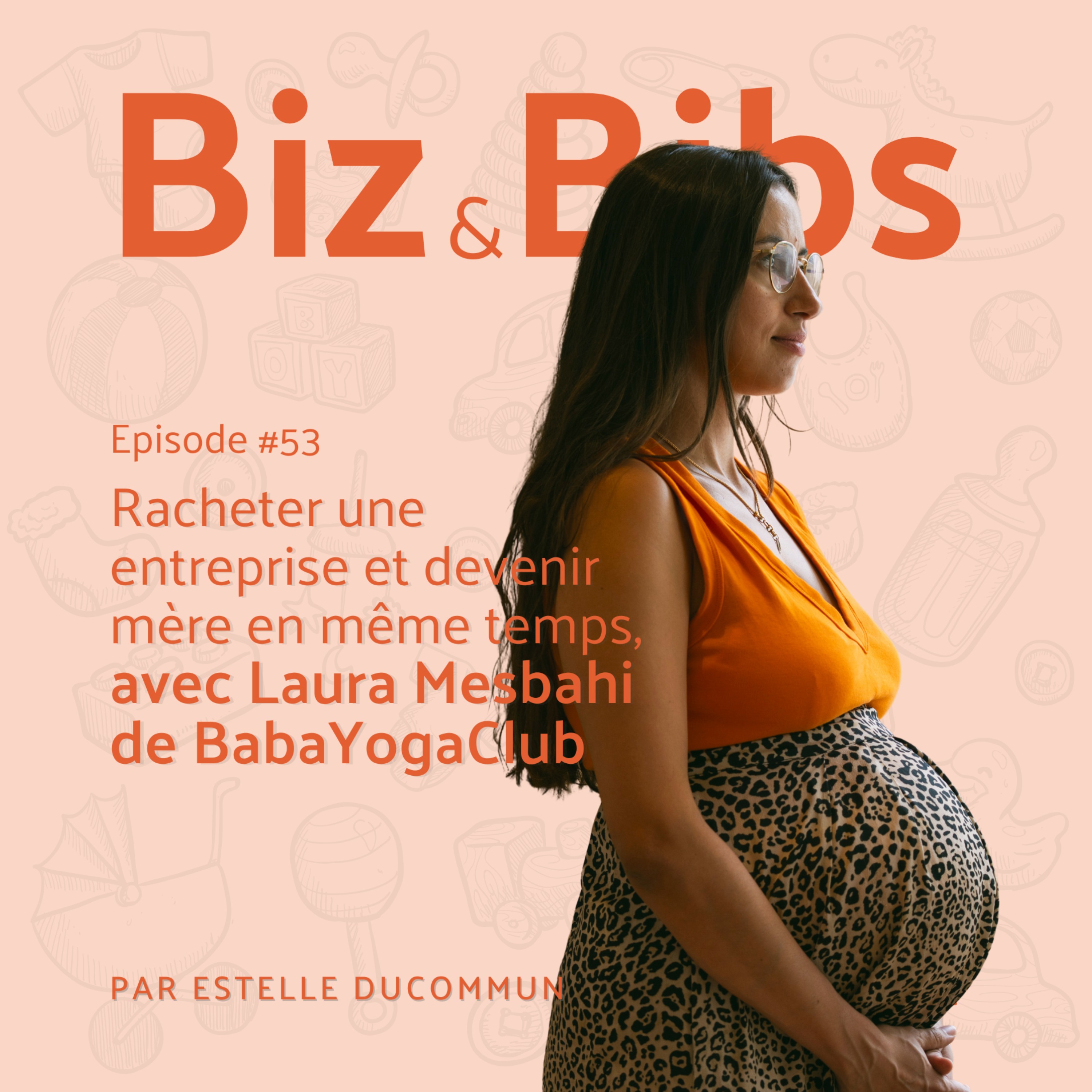 EP#53 - Racheter une entreprise et devenir mère en même temps, avec Laura Mesbahi de BabaYogaClub