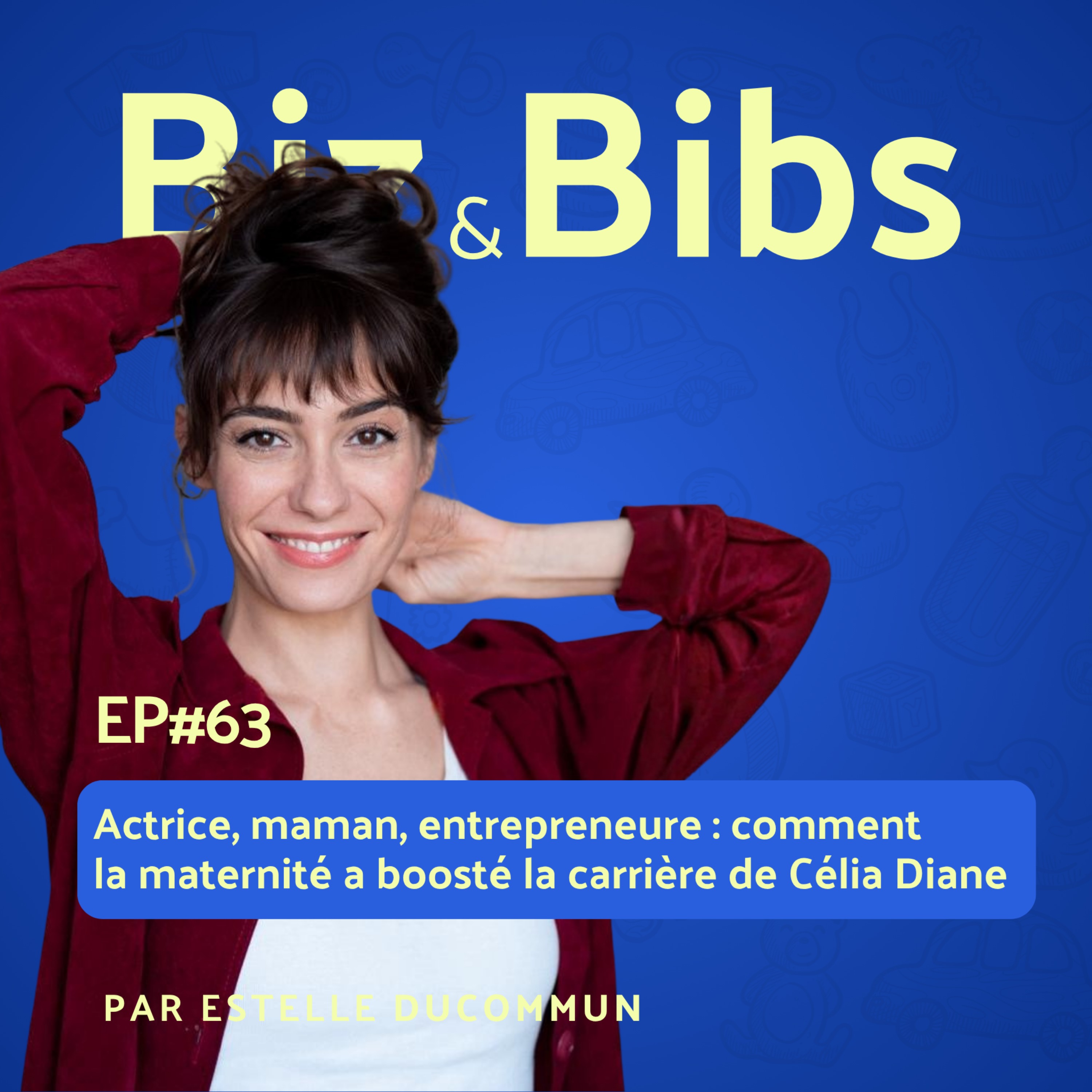 EP#63 - Actrice, maman, entrepreneure : comment la maternité a boosté la carrière de Célia Diane