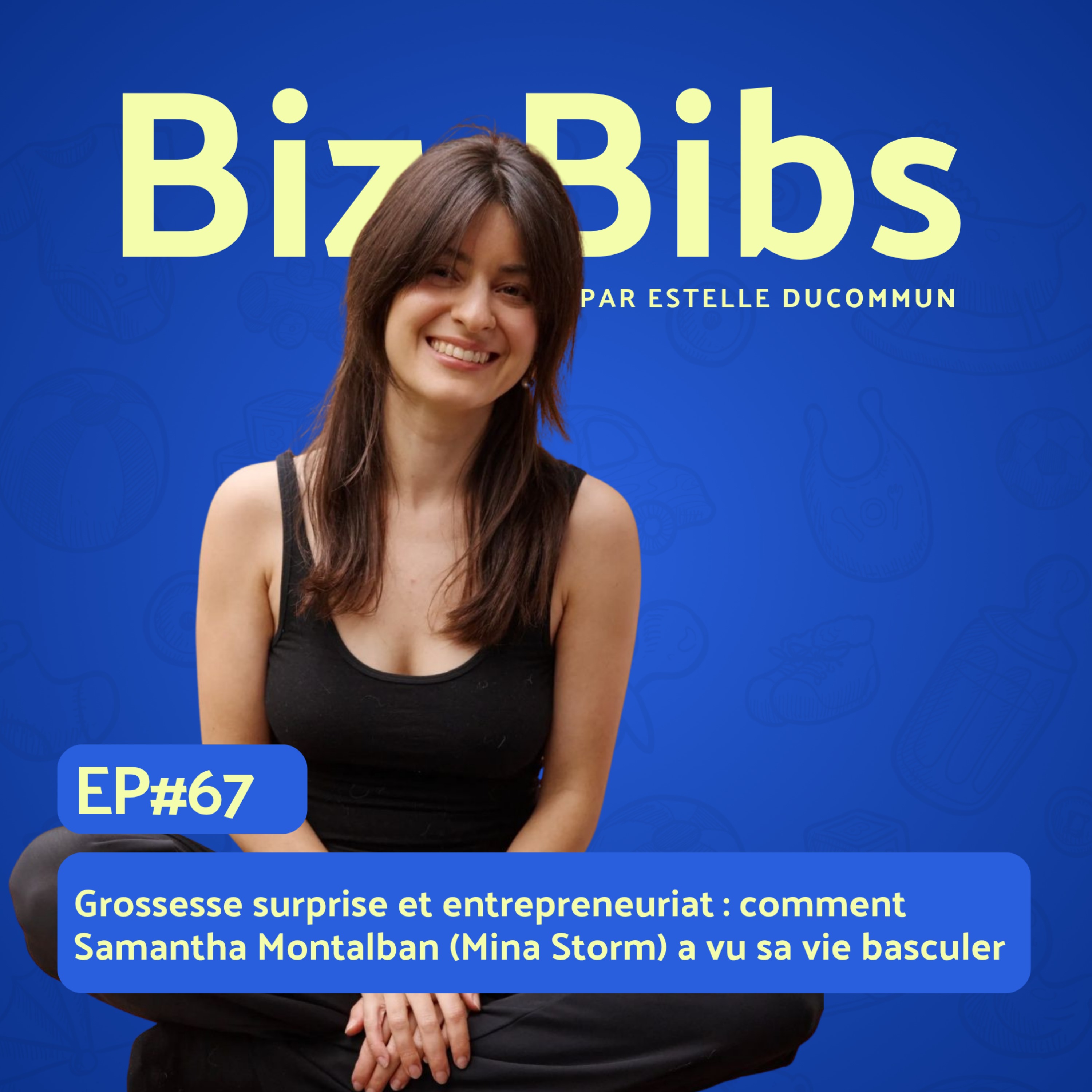 EP#67 - Grossesse surprise et entrepreneuriat : comment Samantha Montalban (Mina Storm) a vu sa vie basculer