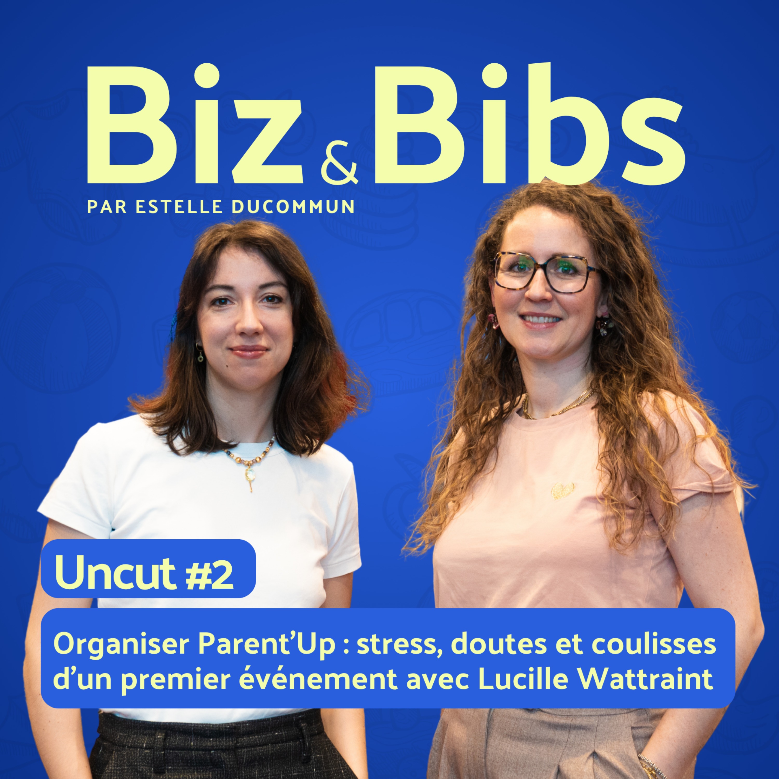 Uncut #2 - Organiser Parent’Up : stress, doutes et coulisses  d’un premier événement avec Lucille Wattraint