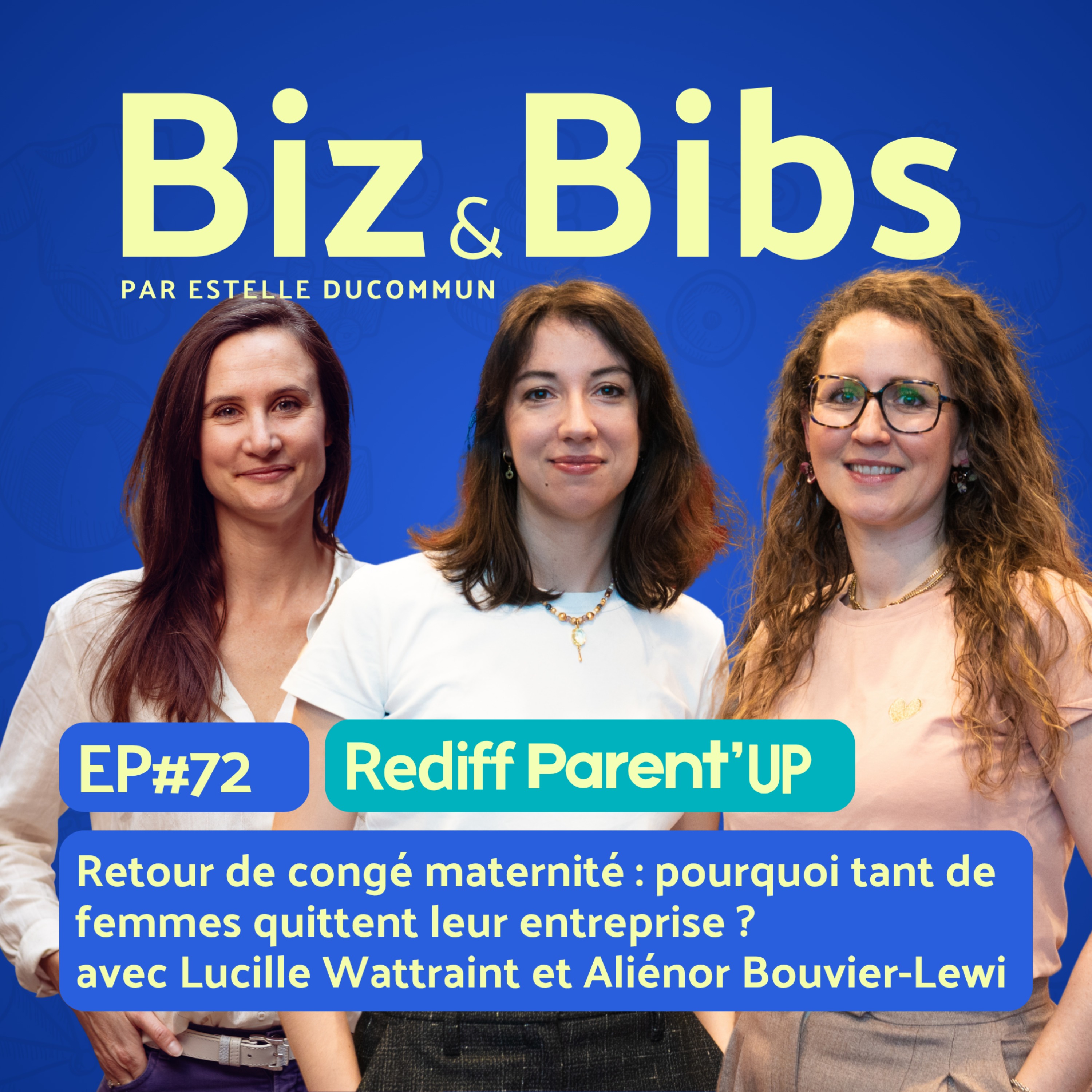 EP#72 - Retour de congé maternité : pourquoi tant de femmes quittent leur entreprise ?  avec Lucille Wattraint et Aliénor Bouvier-Lewi