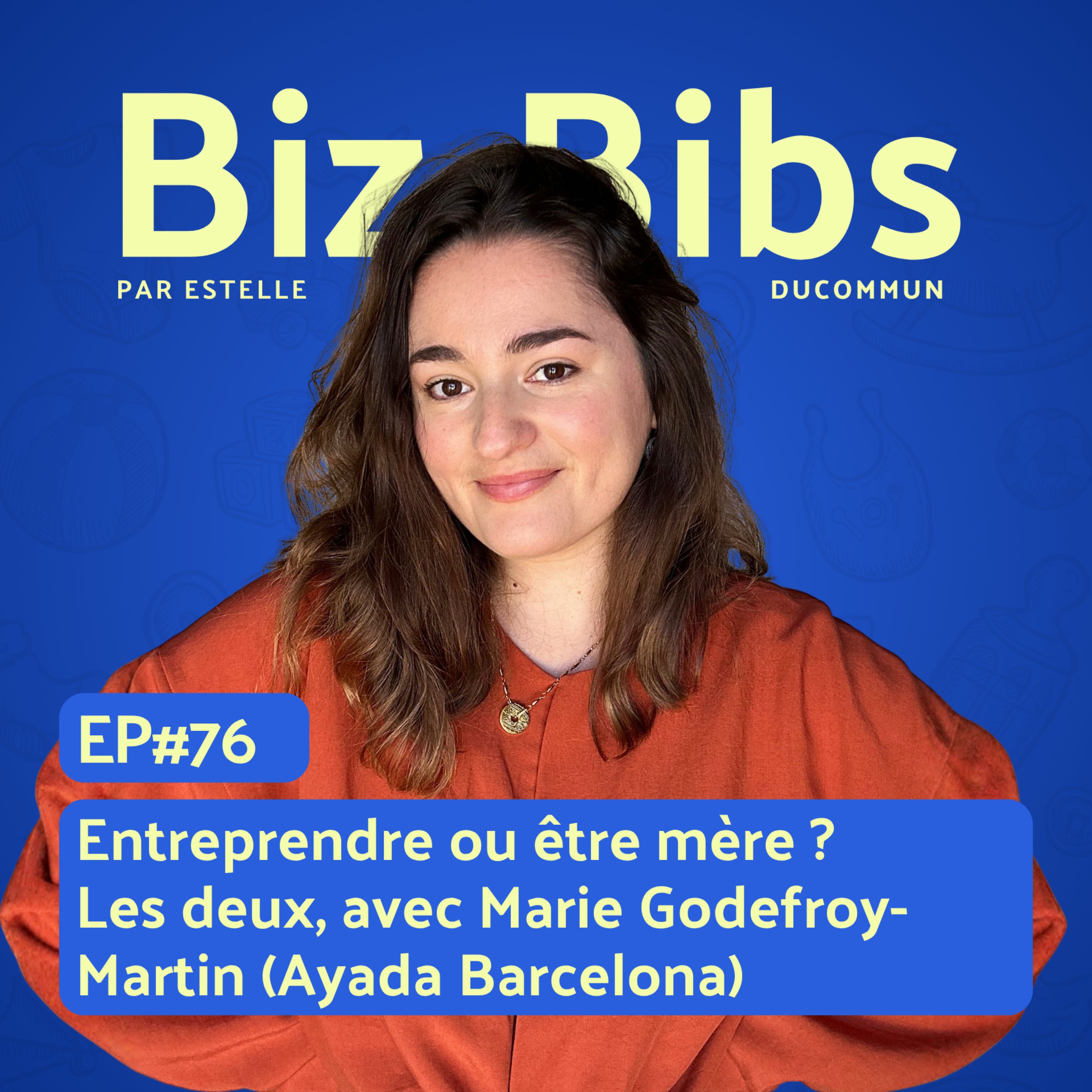EP#76 - Entreprendre ou être mère ?  Les deux, avec Marie Godefroy-Martin (Ayada Barcelona)