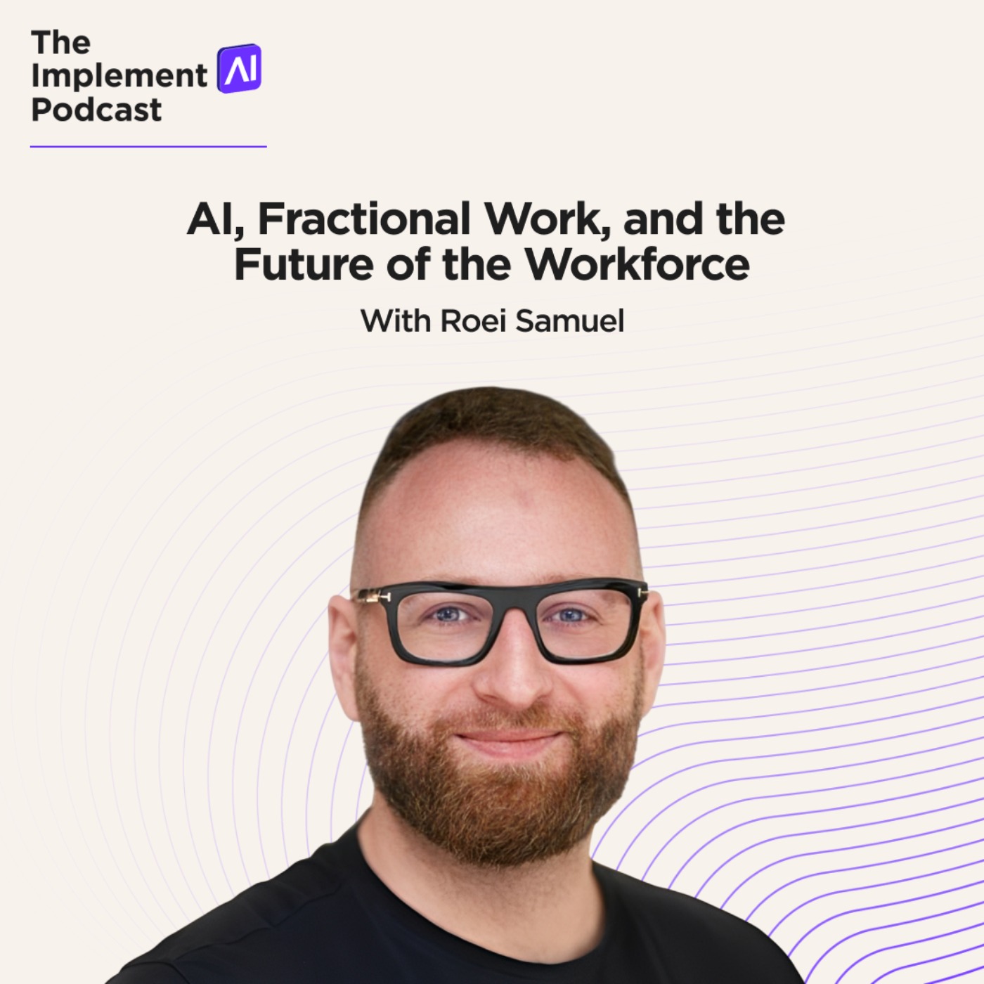 The Implement AI Podcast #72 - AI, Fractional Work, and the Future of the Workforce with Roei Samuel