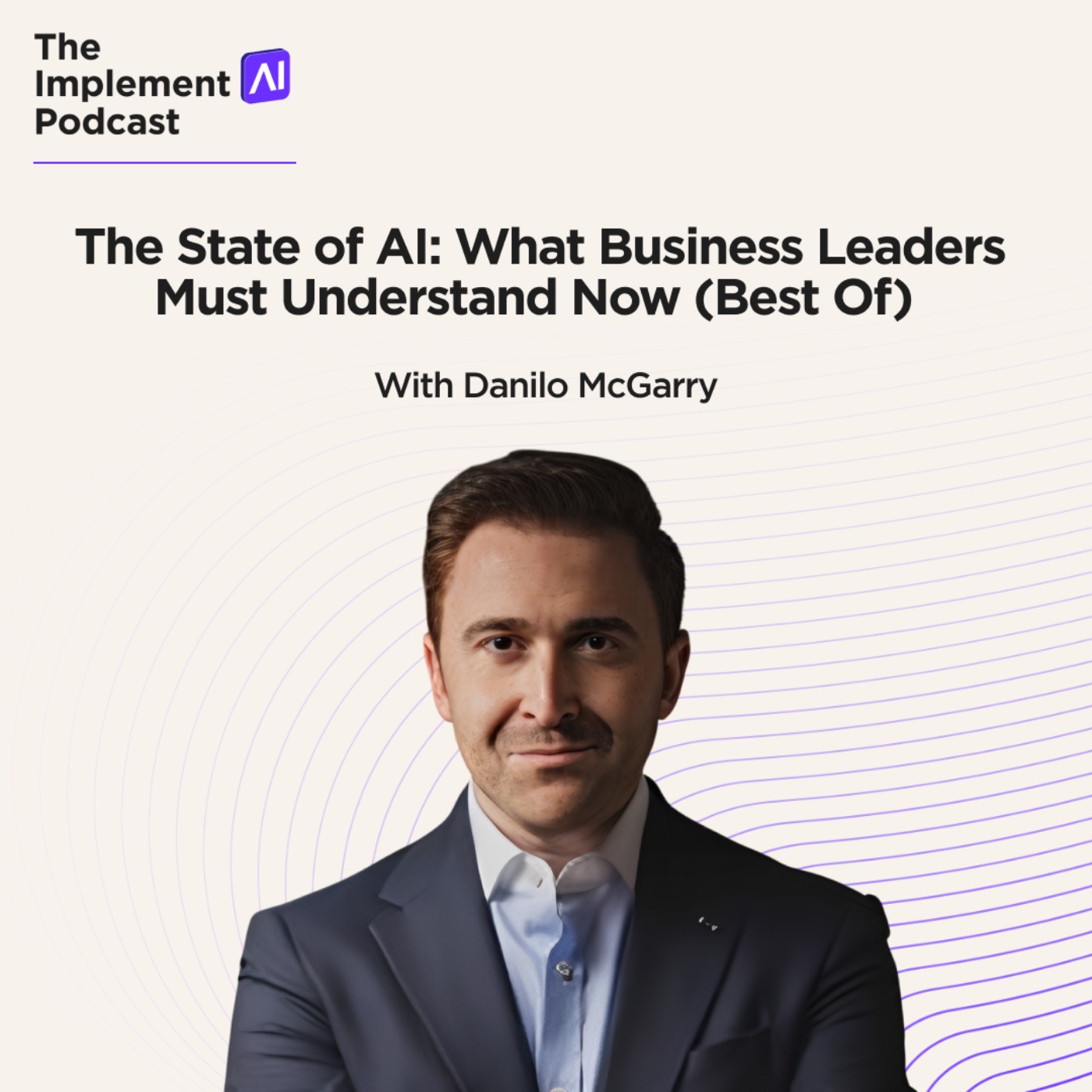The Implement AI Podcast - The State of AI: What Business Leaders Must Understand Now (Best Of) The Implement AI Podcast - The State of AI: What Business Leaders Must Understand Now (Best Of)