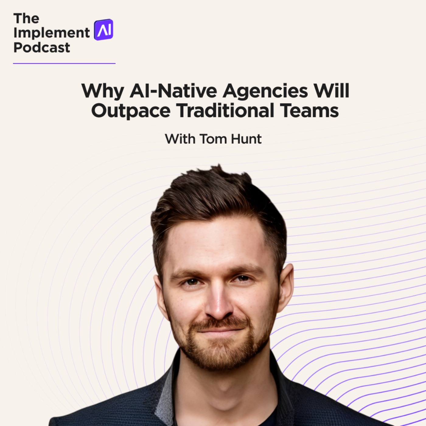 The Implement AI Podcast #79 - Why AI-Native Agencies Will Outpace Traditional Teams with Tom Hunt